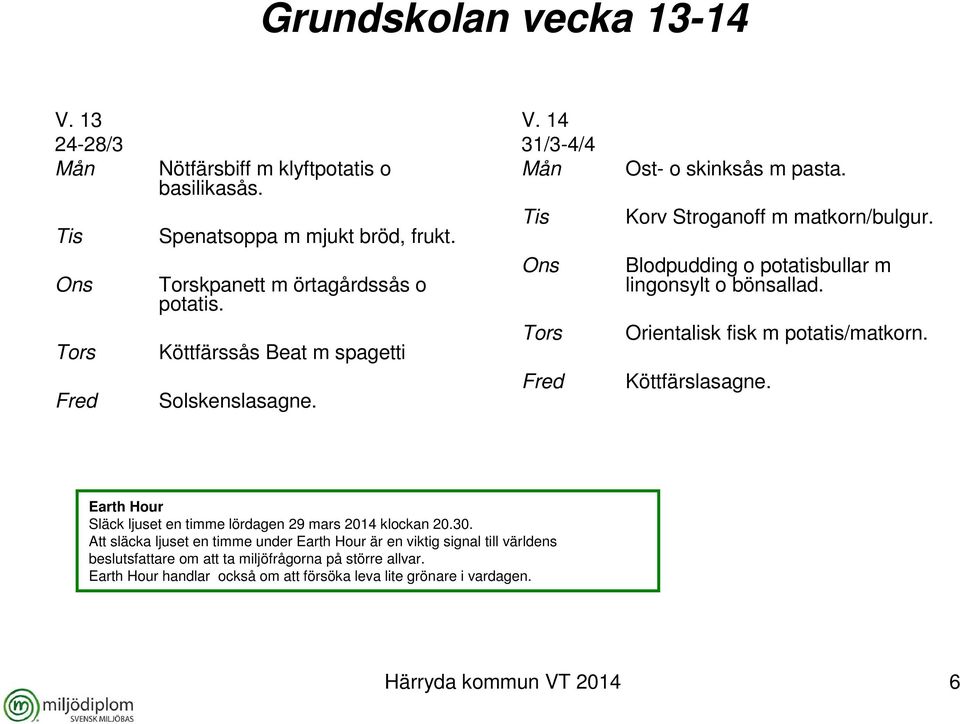 Blodpudding o potatisbullar m lingonsylt o bönsallad. Orientalisk fisk m potatis/matkorn. Köttfärslasagne.