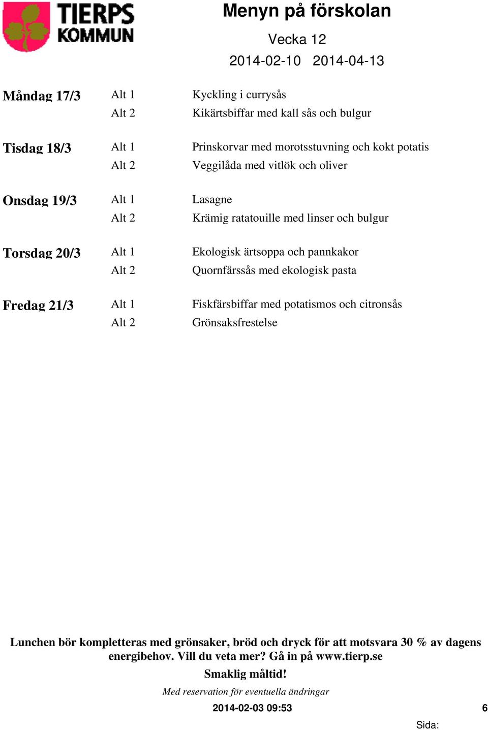 2 Krämig ratatouille med linser och bulgur Torsdag 20/3 Alt 1 Ekologisk ärtsoppa och pannkakor Alt 2 Quornfärssås