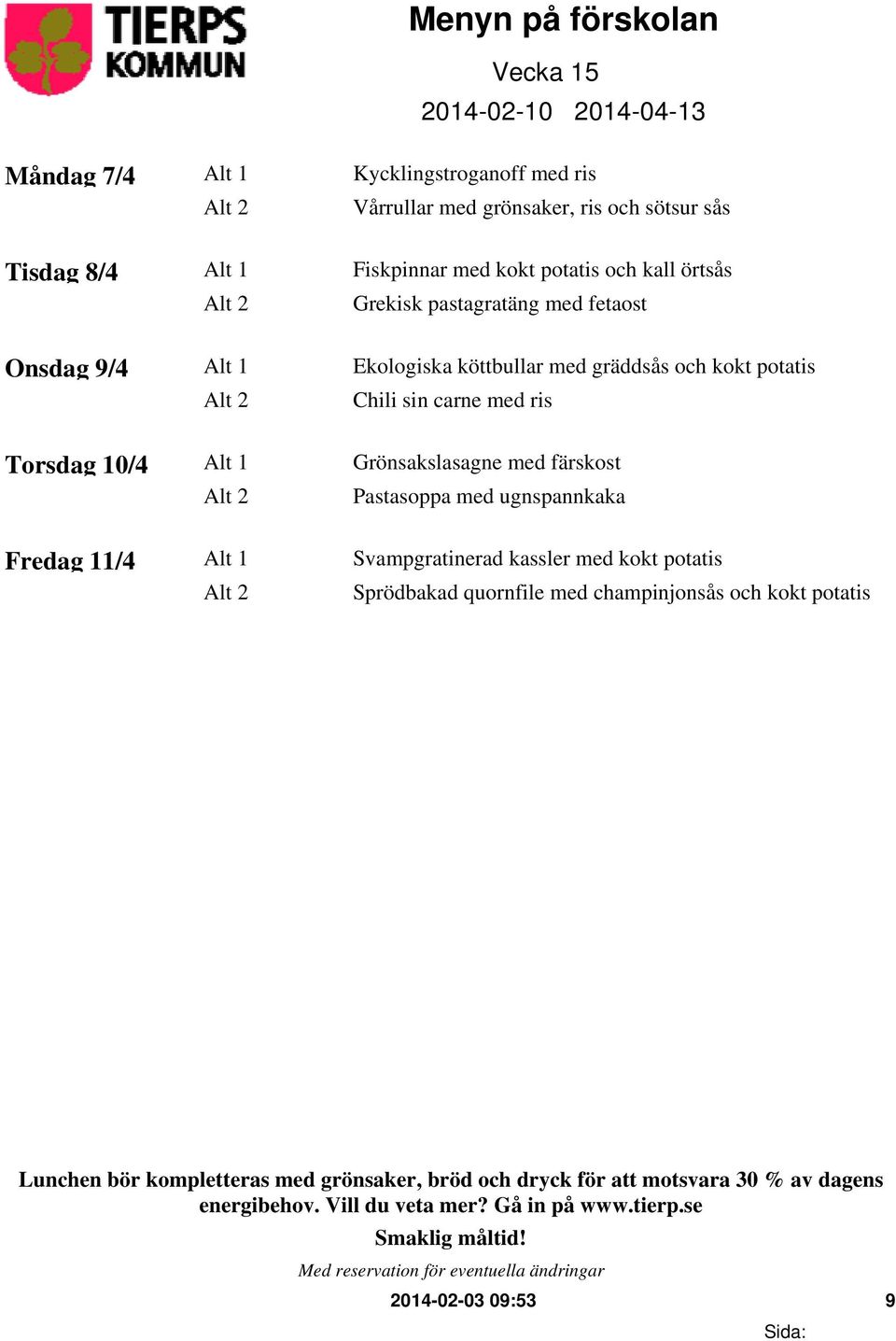 kokt potatis Alt 2 Chili sin carne med ris Torsdag 10/4 Alt 1 Grönsakslasagne med färskost Alt 2 Pastasoppa med ugnspannkaka