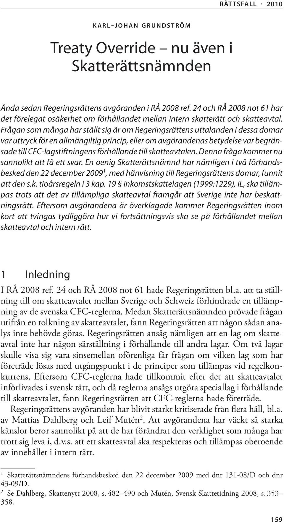 Frågan som många har ställt sig är om Regeringsrättens uttalanden i dessa domar var uttryck för en allmängiltig princip, eller om avgörandenas betydelse var begränsade till CFC-lagstiftningens