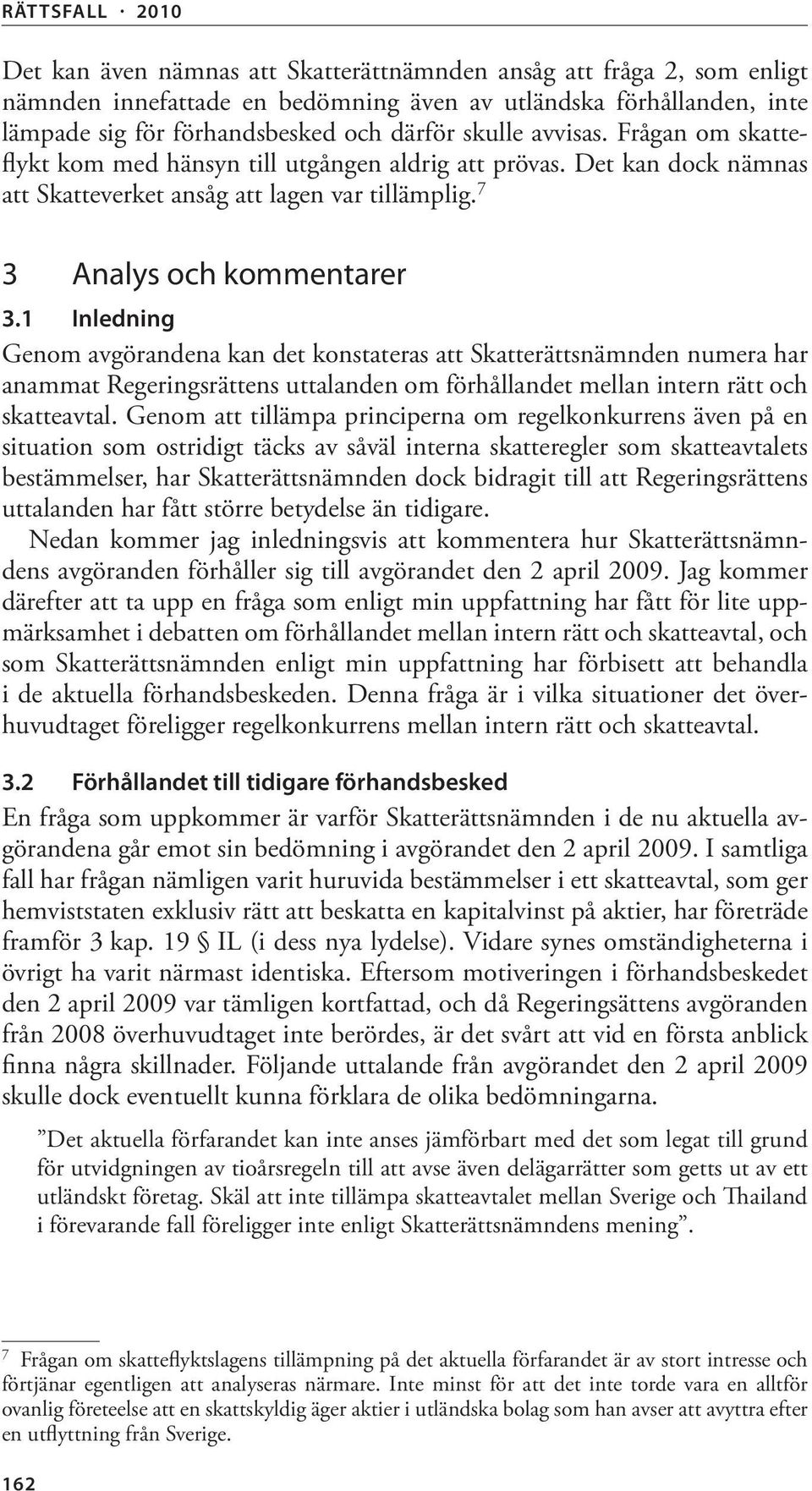 1 Inledning Genom avgörandena kan det konstateras att Skatterättsnämnden numera har anammat Regeringsrättens uttalanden om förhållandet mellan intern rätt och skatteavtal.