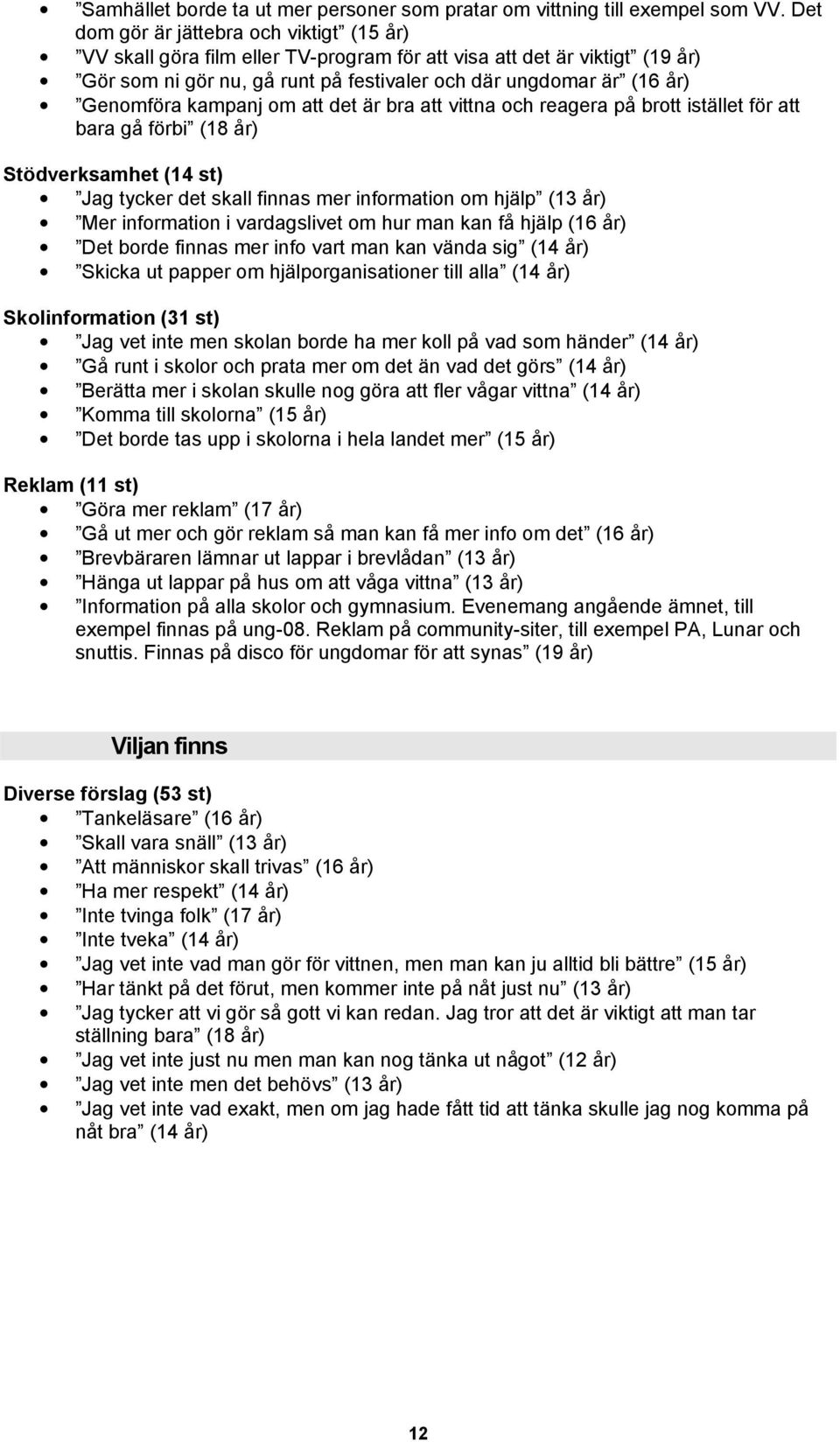 kampanj om att det är bra att vittna och reagera på brott istället för att bara gå förbi (18 år) Stödverksamhet (14 st) g tycker det skall finnas mer information om hjälp (13 år) Mer information i