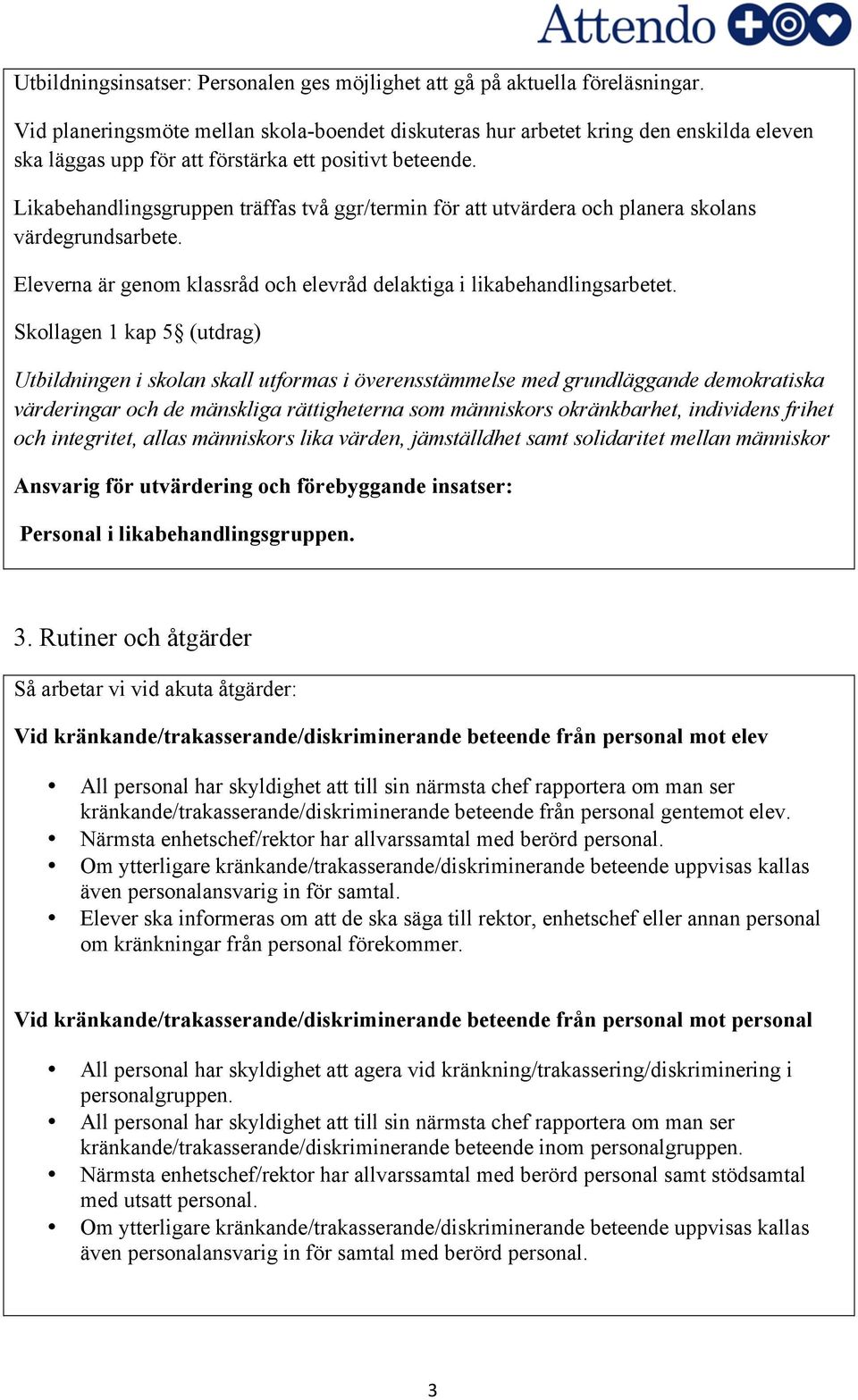 Likabehandlingsgruppen träffas två ggr/termin för att utvärdera och planera skolans värdegrundsarbete. Eleverna är genom klassråd och elevråd delaktiga i likabehandlingsarbetet.