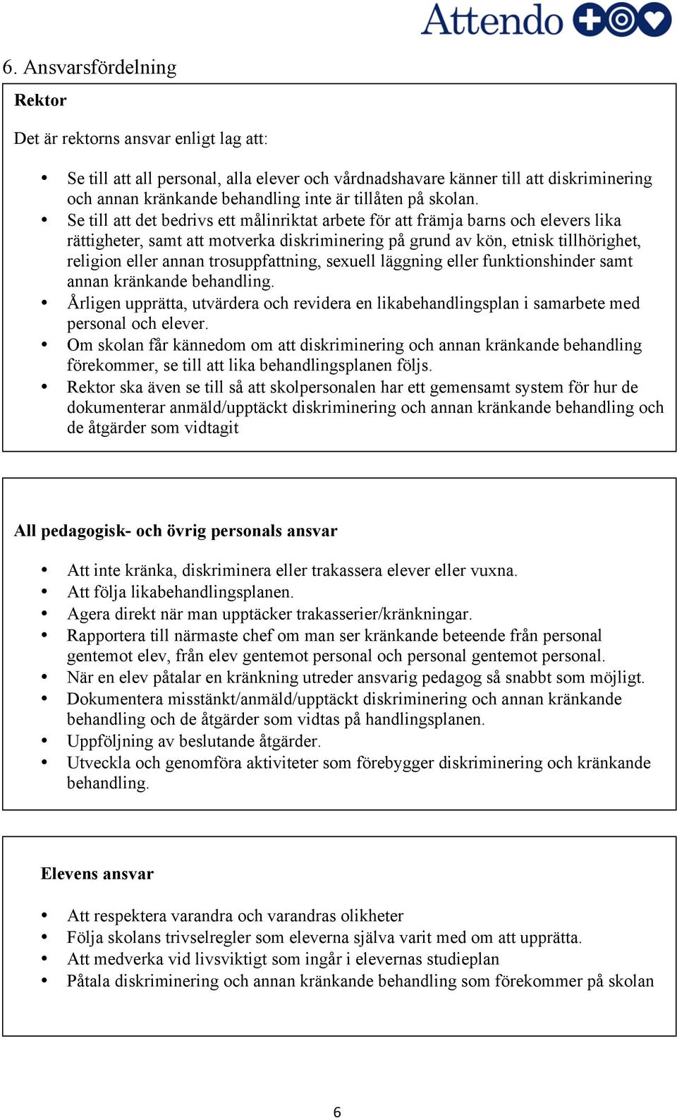 Se till att det bedrivs ett målinriktat arbete för att främja barns och elevers lika rättigheter, samt att motverka diskriminering på grund av kön, etnisk tillhörighet, religion eller annan