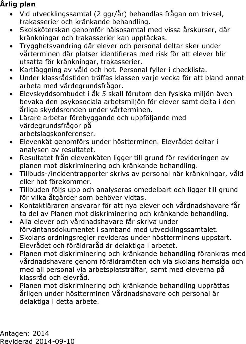 Trygghetsvandring där elever och personal deltar sker under vårterminen där platser identifieras med risk för att elever blir utsatta för kränkningar, trakasserier. Kartläggning av våld och hot.