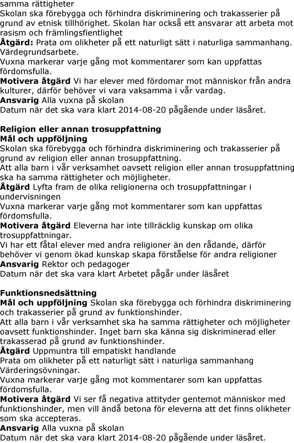 Vuxna markerar varje gång mot kommentarer som kan uppfattas fördomsfulla. Motivera åtgärd Vi har elever med fördomar mot människor från andra kulturer, därför behöver vi vara vaksamma i vår vardag.