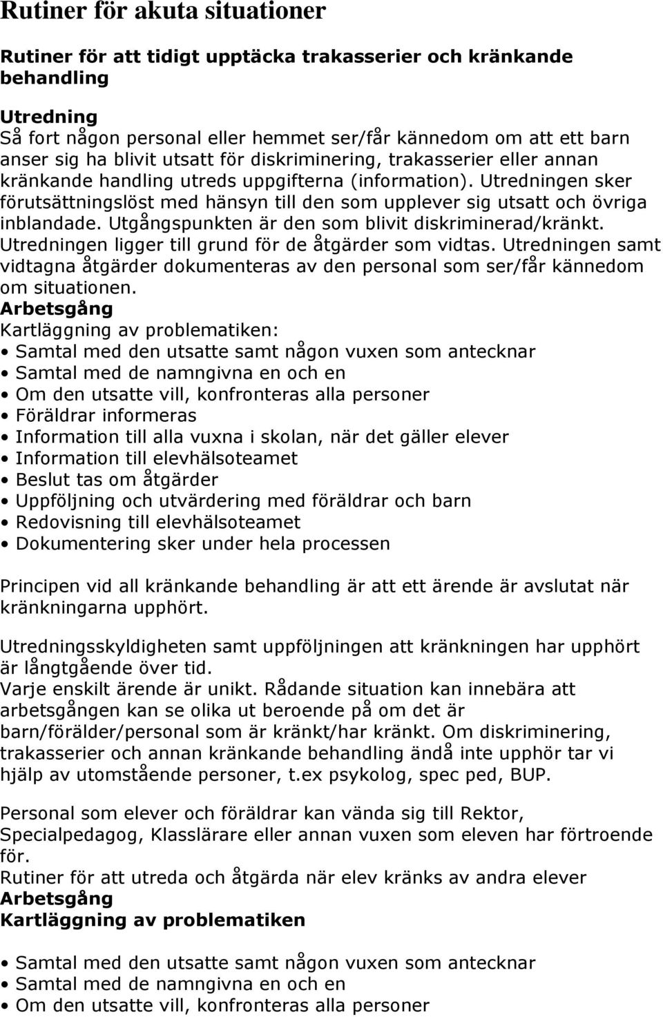 Utredningen sker förutsättningslöst med hänsyn till den som upplever sig utsatt och övriga inblandade. Utgångspunkten är den som blivit diskriminerad/kränkt.