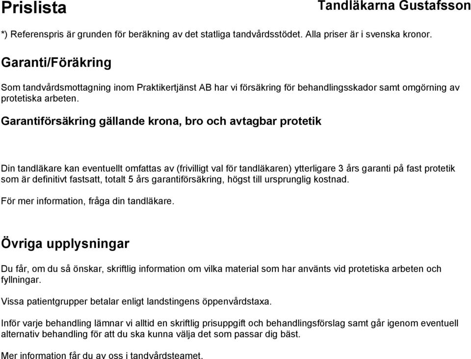 fastsatt, totalt 5 års garantiförsäkring, högst till ursprunglig kostnad. För mer information, fråga din tandläkare.