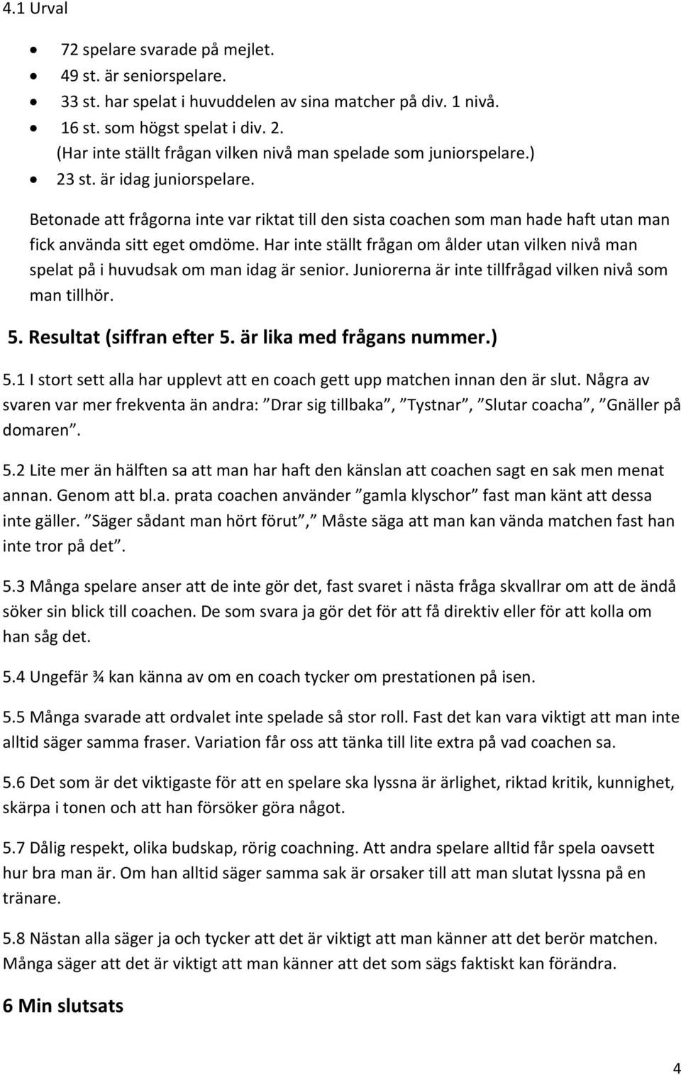 Betonade att frågorna inte var riktat till den sista coachen som man hade haft utan man fick använda sitt eget omdöme.