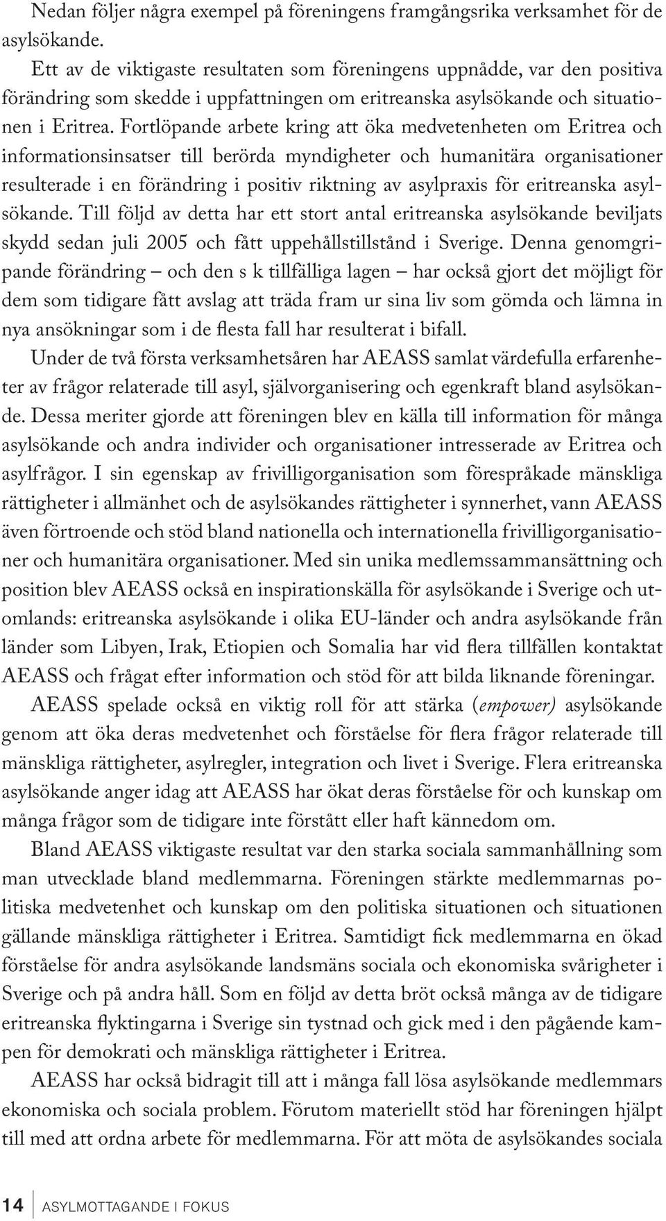 Fortlöpande arbete kring att öka medvetenheten om Eritrea och informationsinsatser till berörda myndigheter och humanitära organisationer resulterade i en förändring i positiv riktning av asylpraxis
