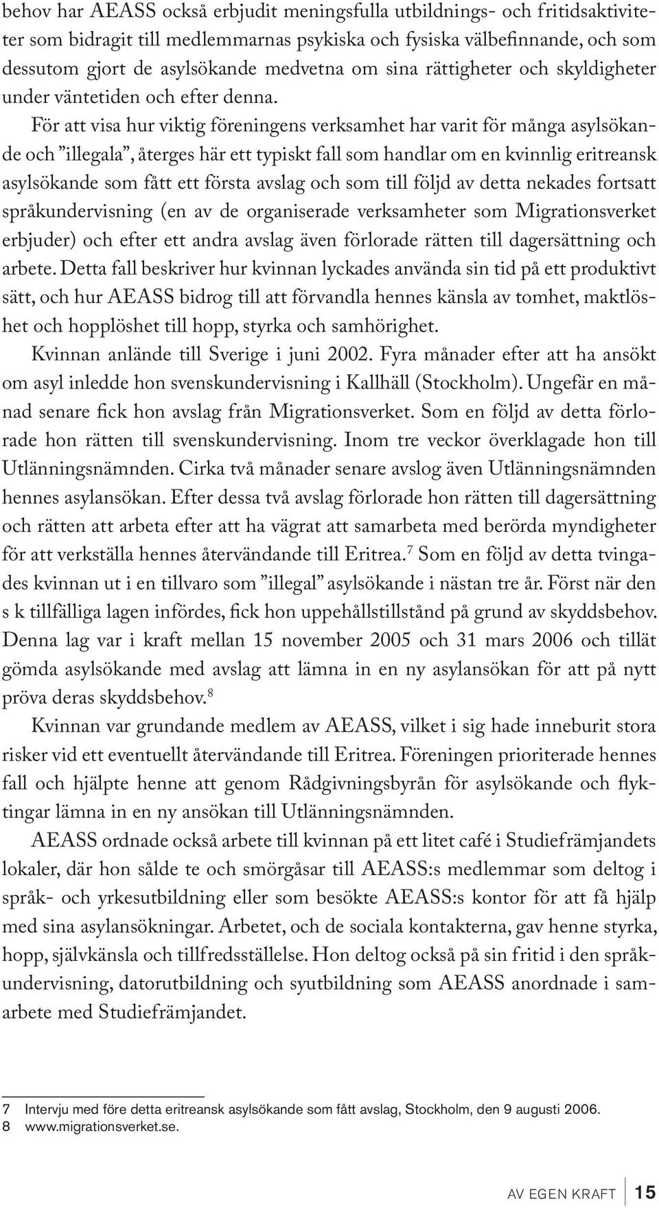 För att visa hur viktig föreningens verksamhet har varit för många asylsökande och illegala, återges här ett typiskt fall som handlar om en kvinnlig eritreansk asylsökande som fått ett första avslag