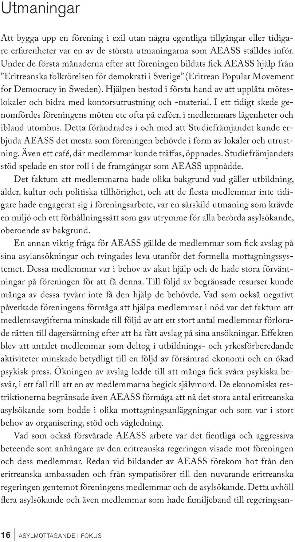 Hjälpen bestod i första hand av att upplåta möteslokaler och bidra med kontorsutrustning och -material.