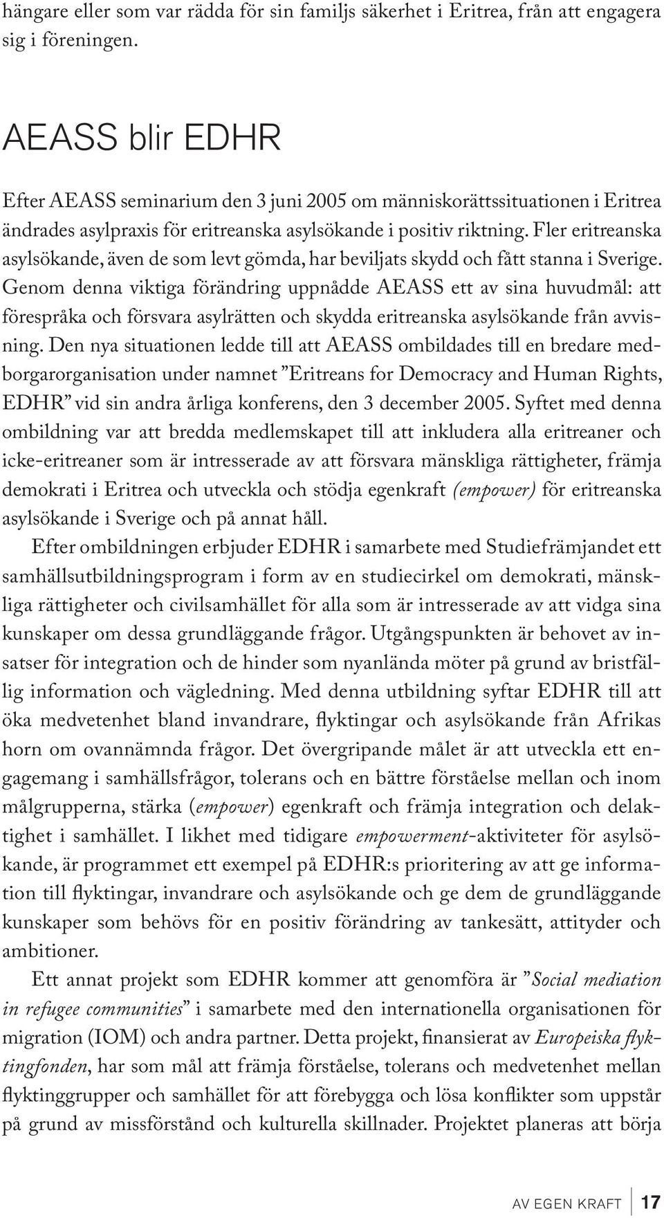 Fler eritreanska asylsökande, även de som levt gömda, har beviljats skydd och fått stanna i Sverige.