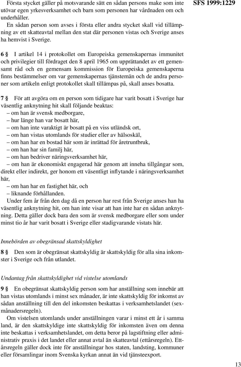 SFS 1999:1229 6 I artikel 14 i protokollet om Europeiska gemenskapernas immunitet och privilegier till fördraget den 8 april 1965 om upprättandet av ett gemensamt råd och en gemensam kommission för