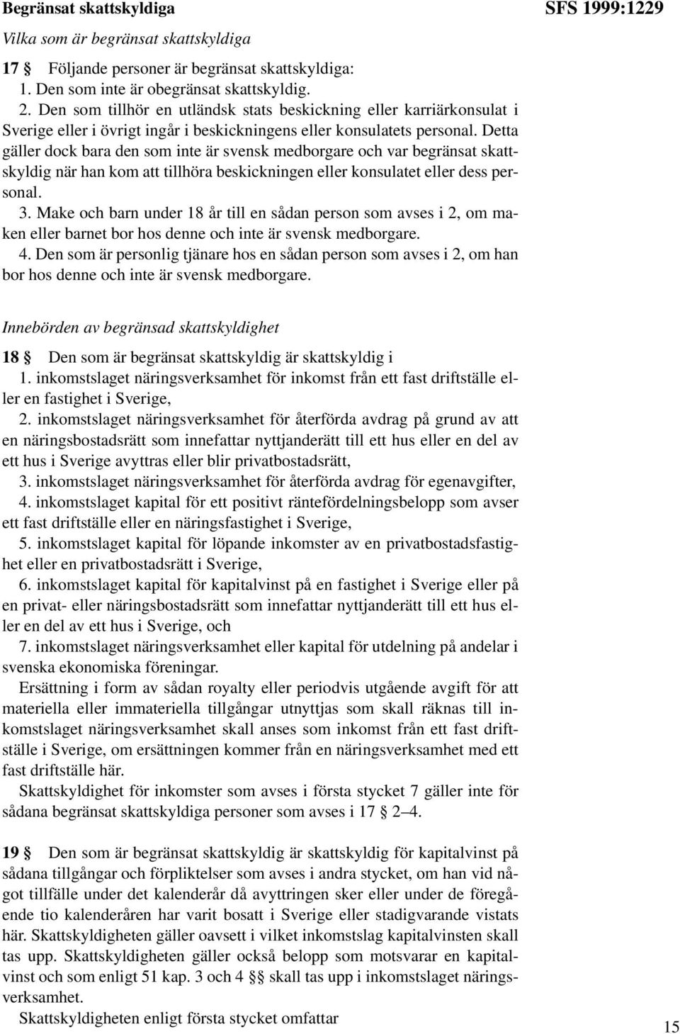 Detta gäller dock bara den som inte är svensk medborgare och var begränsat skattskyldig när han kom att tillhöra beskickningen eller konsulatet eller dess personal. 3.