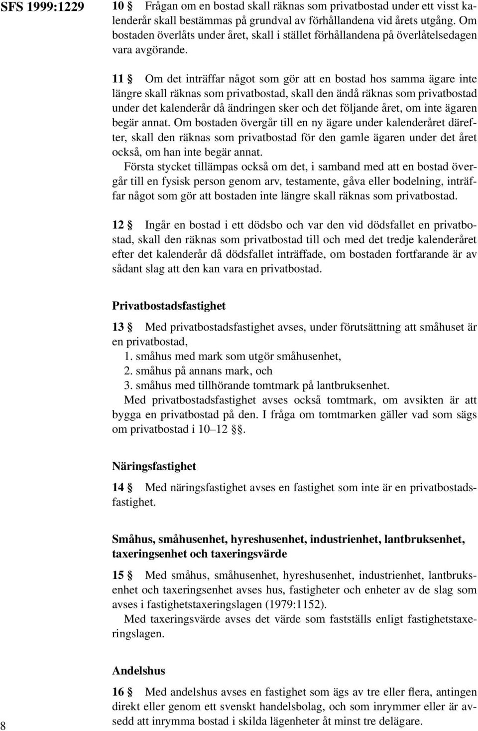 11 Om det inträffar något som gör att en bostad hos samma ägare inte längre skall räknas som privatbostad, skall den ändå räknas som privatbostad under det kalenderår då ändringen sker och det