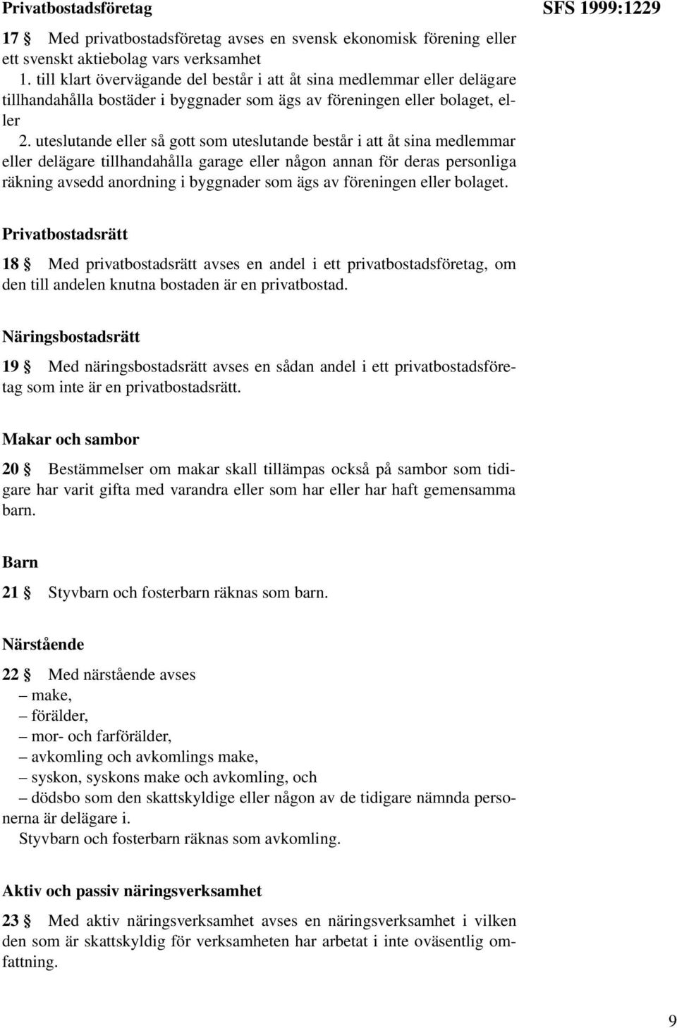 uteslutande eller så gott som uteslutande består i att åt sina medlemmar eller delägare tillhandahålla garage eller någon annan för deras personliga räkning avsedd anordning i byggnader som ägs av