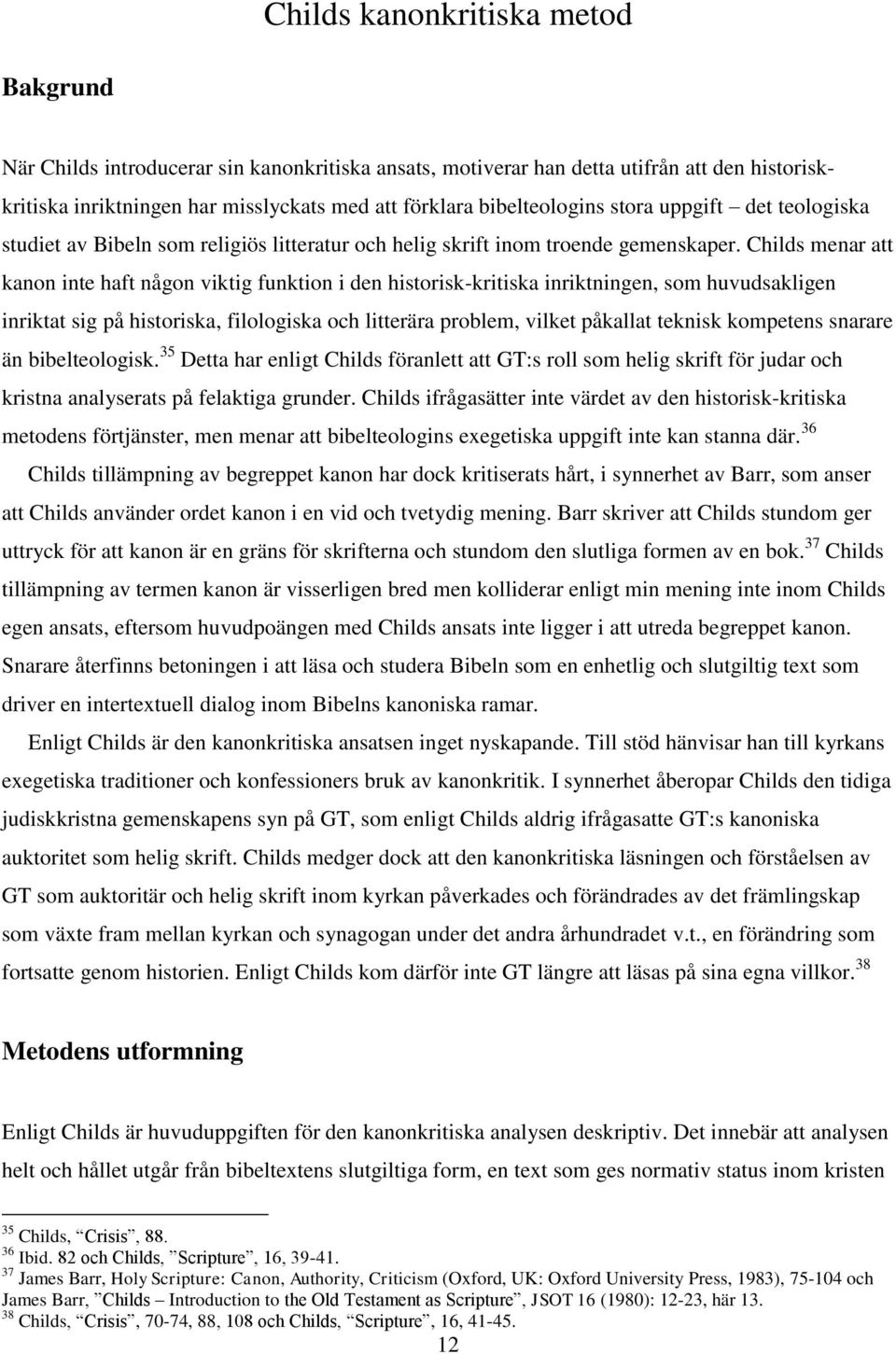 Childs menar att kanon inte haft någon viktig funktion i den historisk-kritiska inriktningen, som huvudsakligen inriktat sig på historiska, filologiska och litterära problem, vilket påkallat teknisk