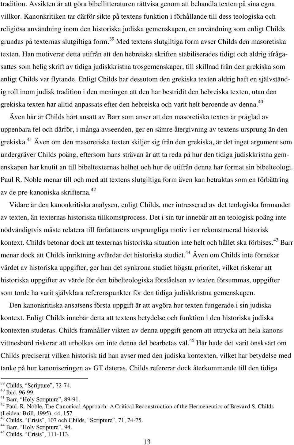 texternas slutgiltiga form. 39 Med textens slutgiltiga form avser Childs den masoretiska texten.