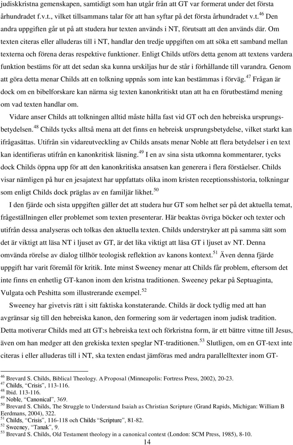 Enligt Childs utförs detta genom att textens vardera funktion bestäms för att det sedan ska kunna urskiljas hur de står i förhållande till varandra.