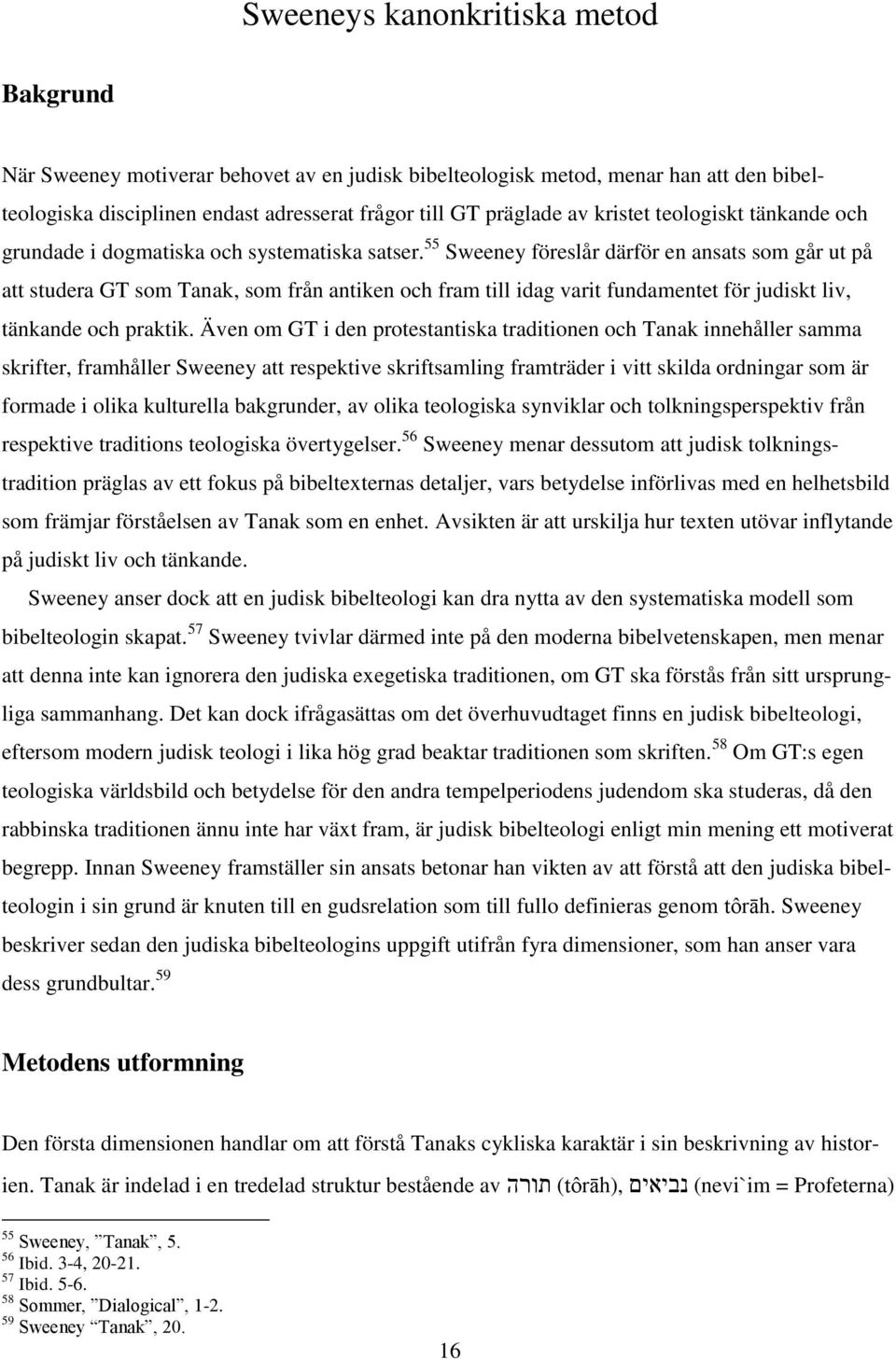 55 Sweeney föreslår därför en ansats som går ut på att studera GT som Tanak, som från antiken och fram till idag varit fundamentet för judiskt liv, tänkande och praktik.