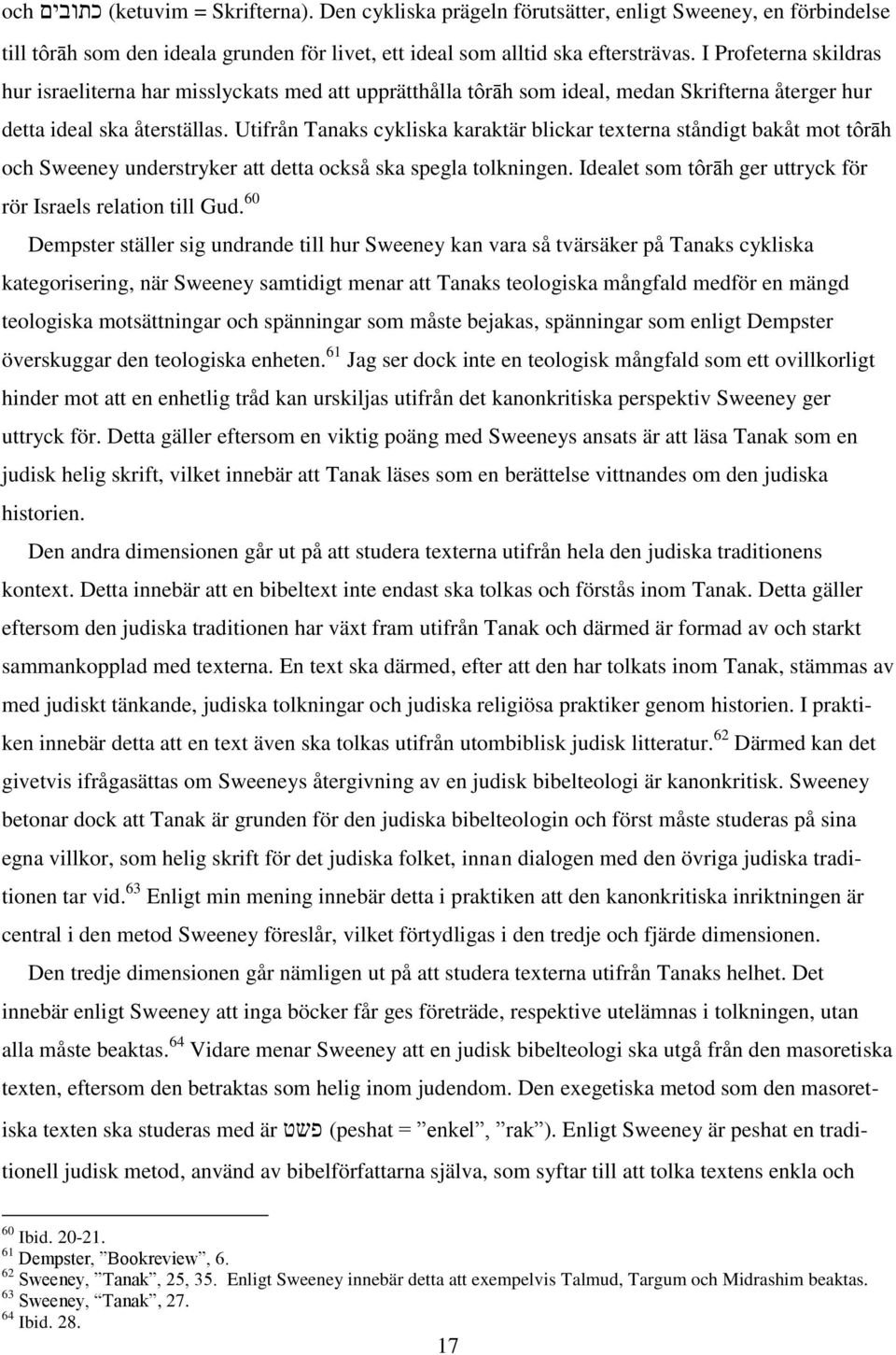 Utifrån Tanaks cykliska karaktär blickar texterna ståndigt bakåt mot t r h och Sweeney understryker att detta också ska spegla tolkningen.