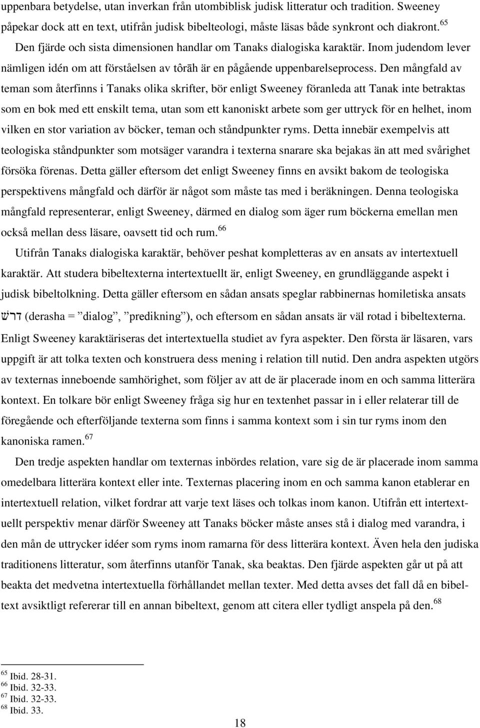 Den mångfald av teman som återfinns i Tanaks olika skrifter, bör enligt Sweeney föranleda att Tanak inte betraktas som en bok med ett enskilt tema, utan som ett kanoniskt arbete som ger uttryck för