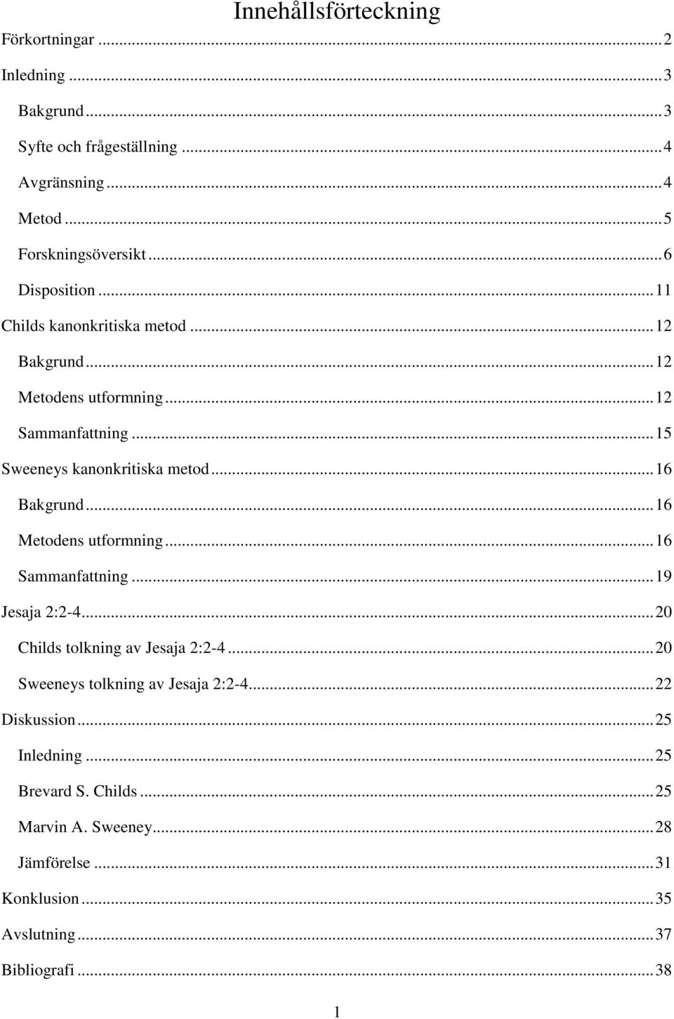 .. 16 Bakgrund... 16 Metodens utformning... 16 Sammanfattning... 19 Jesaja 2:2-4... 20 Childs tolkning av Jesaja 2:2-4.