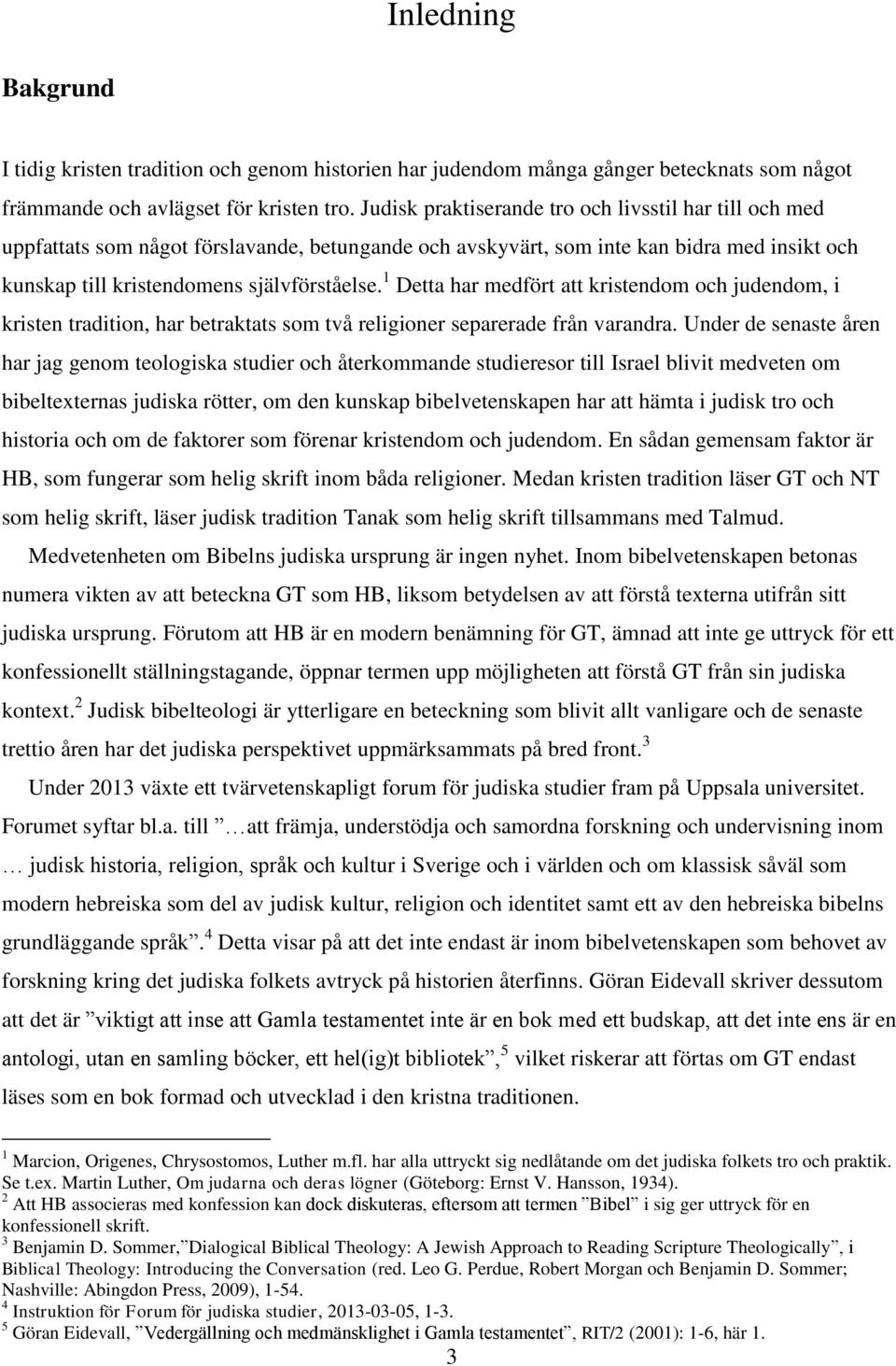 1 Detta har medfört att kristendom och judendom, i kristen tradition, har betraktats som två religioner separerade från varandra.