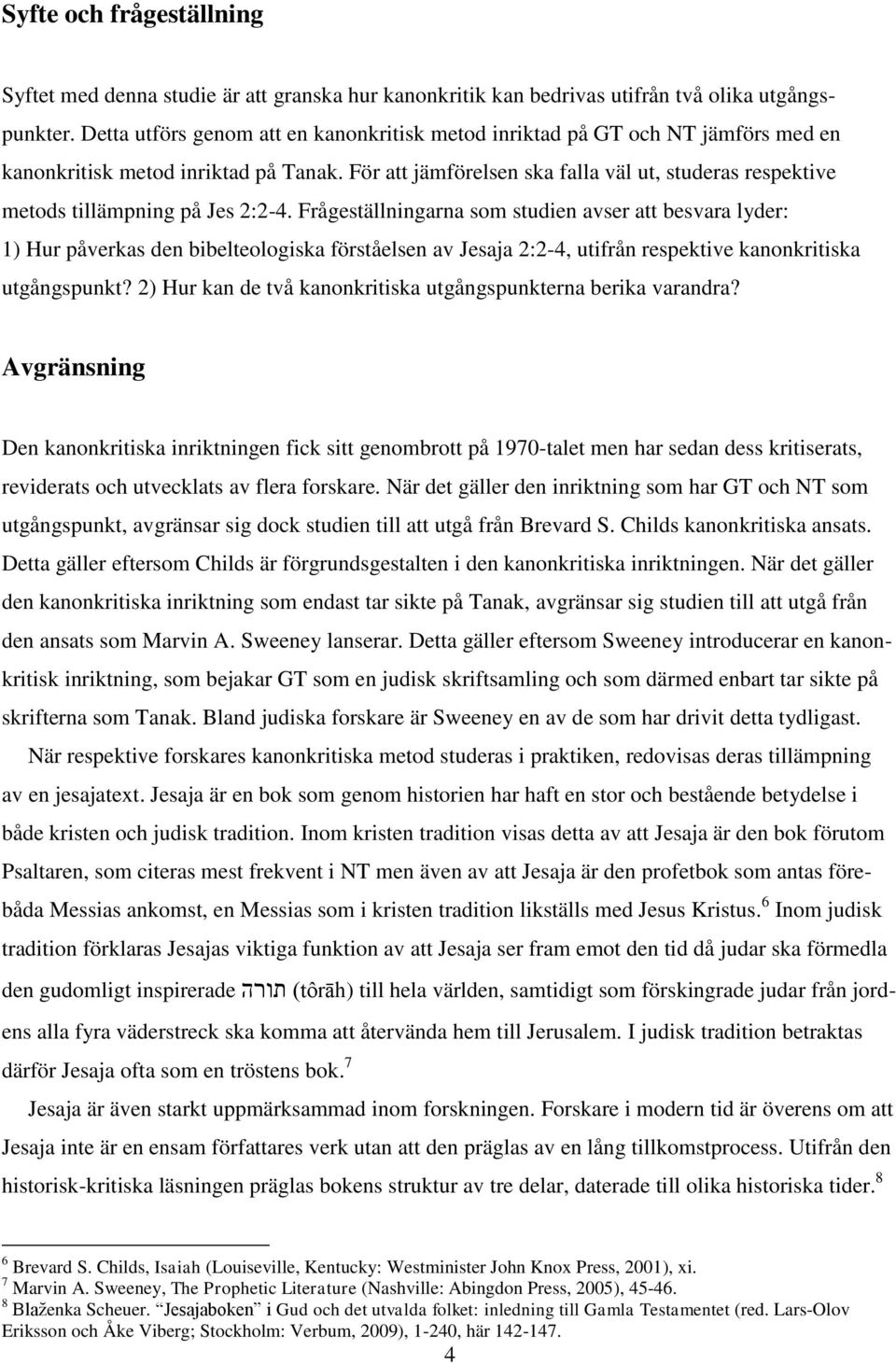 För att jämförelsen ska falla väl ut, studeras respektive metods tillämpning på Jes 2:2-4.
