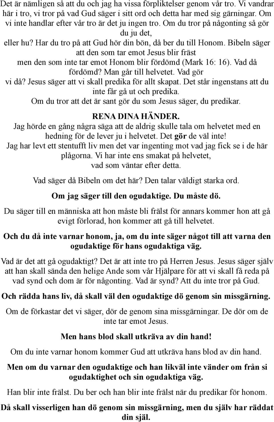 Bibeln säger att den som tar emot Jesus blir fräst men den som inte tar emot Honom blir fördömd (Mark 16: 16). Vad då fördömd? Man går till helvetet. Vad gör vi då?