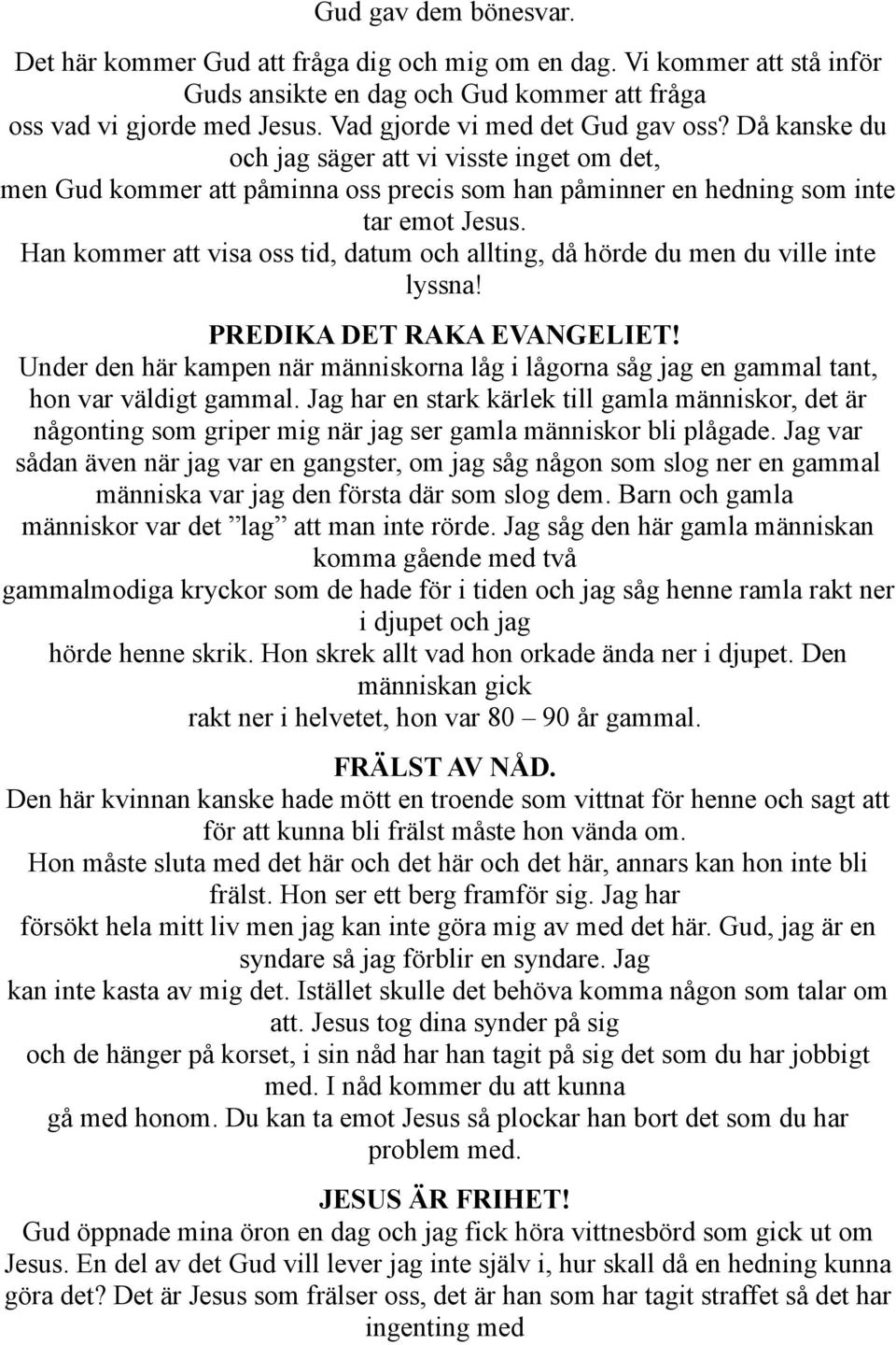 Han kommer att visa oss tid, datum och allting, då hörde du men du ville inte lyssna! PREDIKA DET RAKA EVANGELIET!