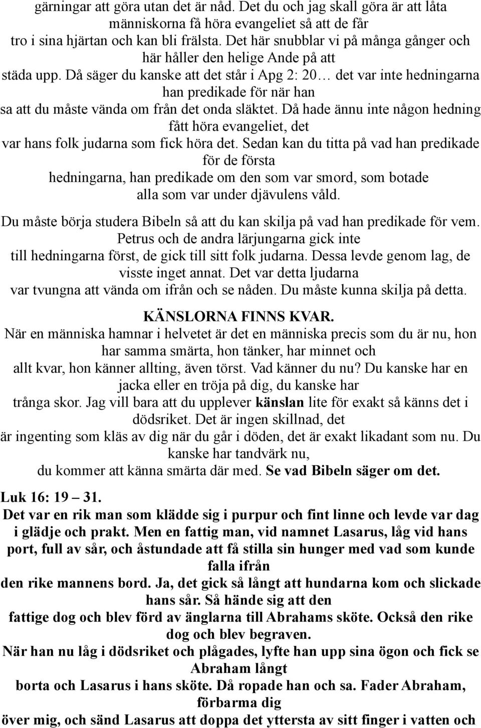 Då säger du kanske att det står i Apg 2: 20 det var inte hedningarna han predikade för när han sa att du måste vända om från det onda släktet.