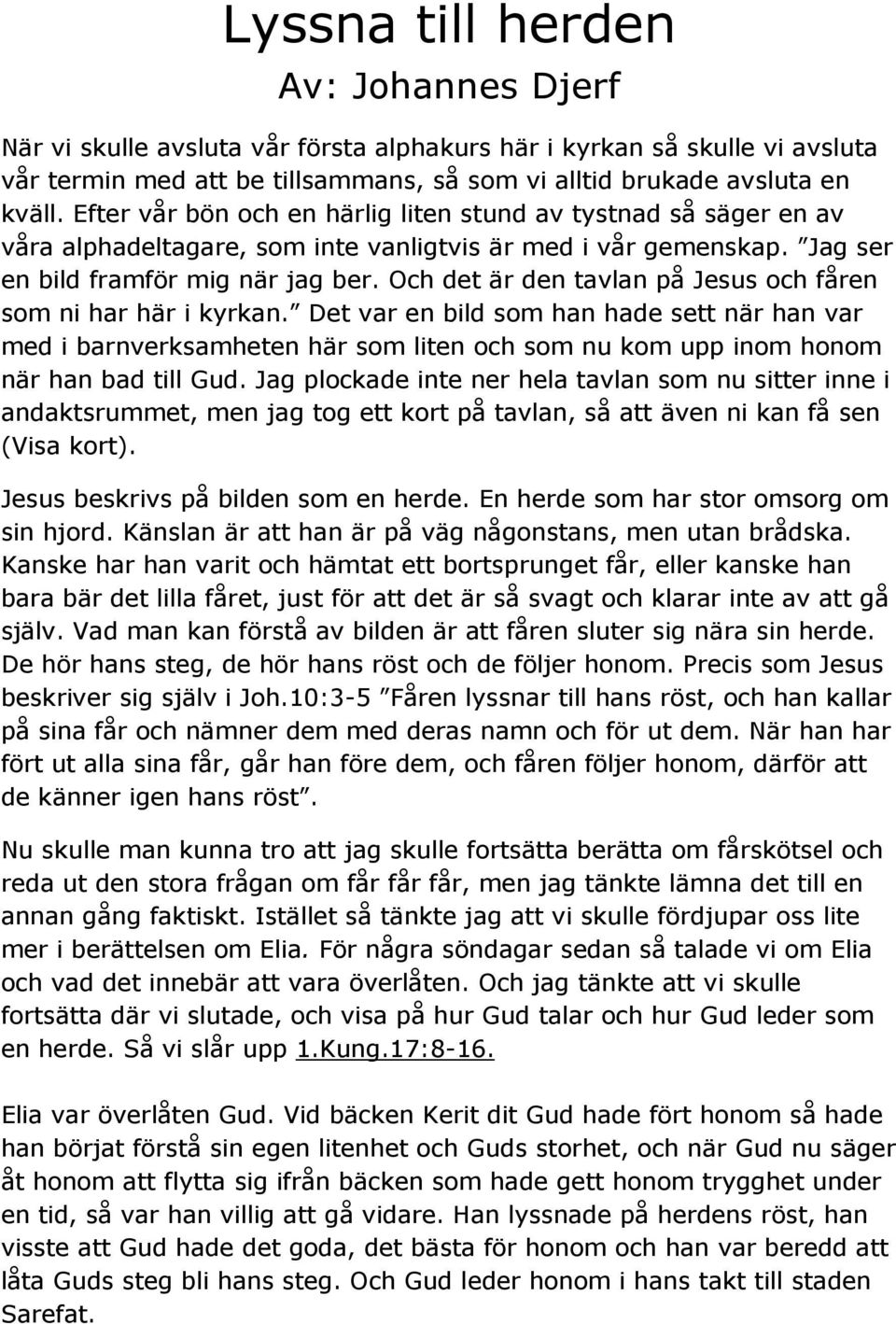 Och det är den tavlan på Jesus och fåren som ni har här i kyrkan. Det var en bild som han hade sett när han var med i barnverksamheten här som liten och som nu kom upp inom honom när han bad till Gud.