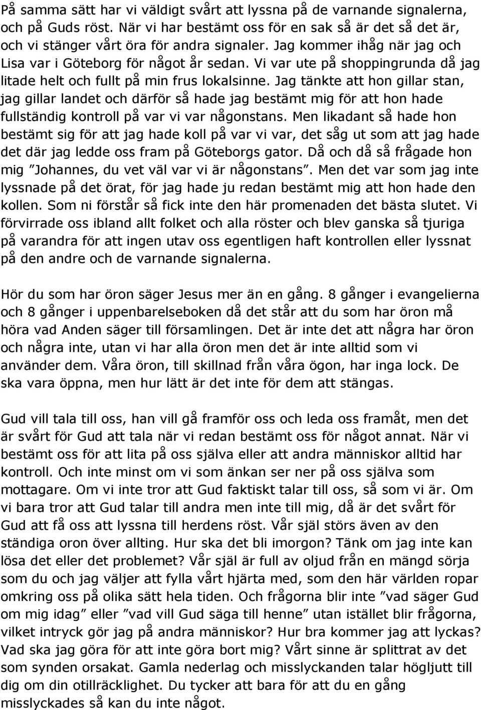 Jag tänkte att hon gillar stan, jag gillar landet och därför så hade jag bestämt mig för att hon hade fullständig kontroll på var vi var någonstans.