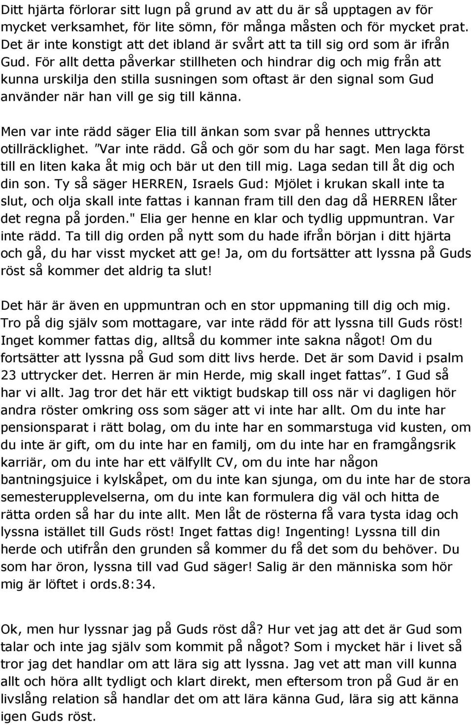 För allt detta påverkar stillheten och hindrar dig och mig från att kunna urskilja den stilla susningen som oftast är den signal som Gud använder när han vill ge sig till känna.