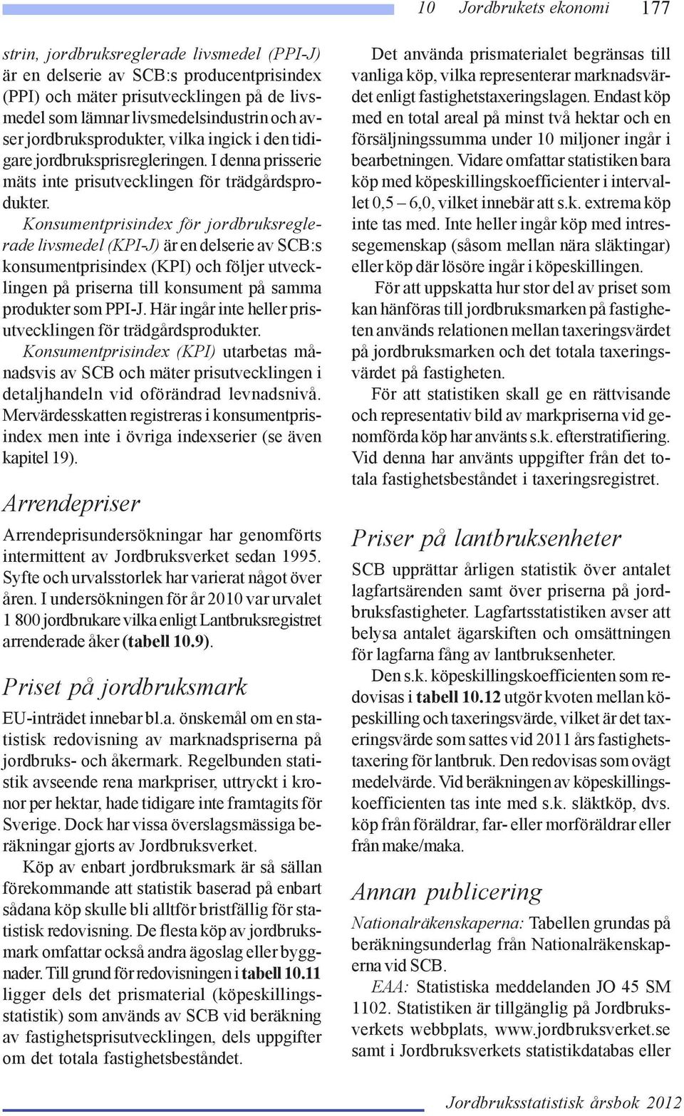 Konsumentprisindex för jordbruksreglerade livsmedel (KPI-J) är en delserie av SCB:s konsumentprisindex (KPI) och följer utvecklingen på priserna till konsument på samma produkter som PPI-J.