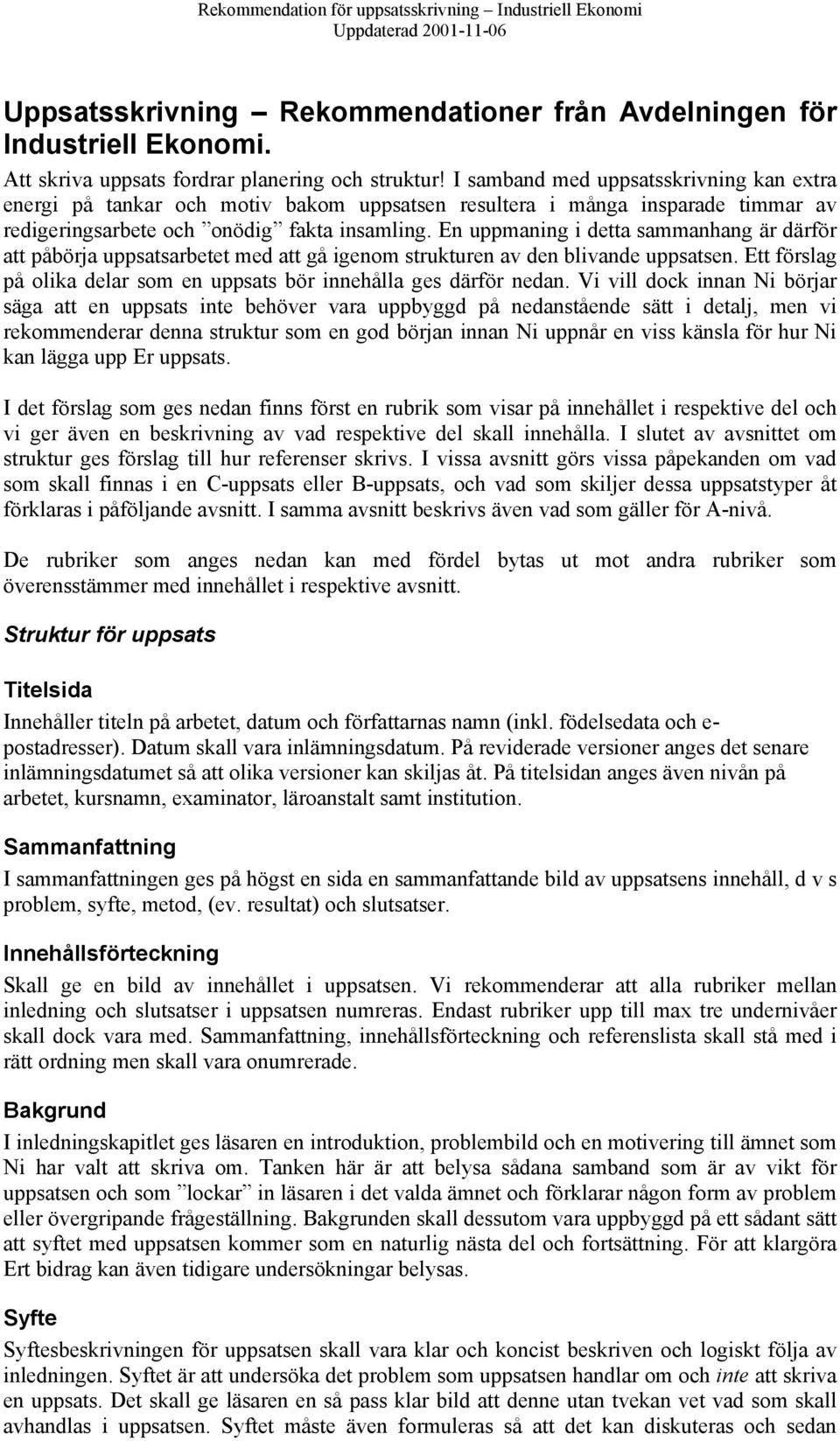 En uppmaning i detta sammanhang är därför att påbörja uppsatsarbetet med att gå igenom strukturen av den blivande uppsatsen. Ett förslag på olika delar som en uppsats bör innehålla ges därför nedan.