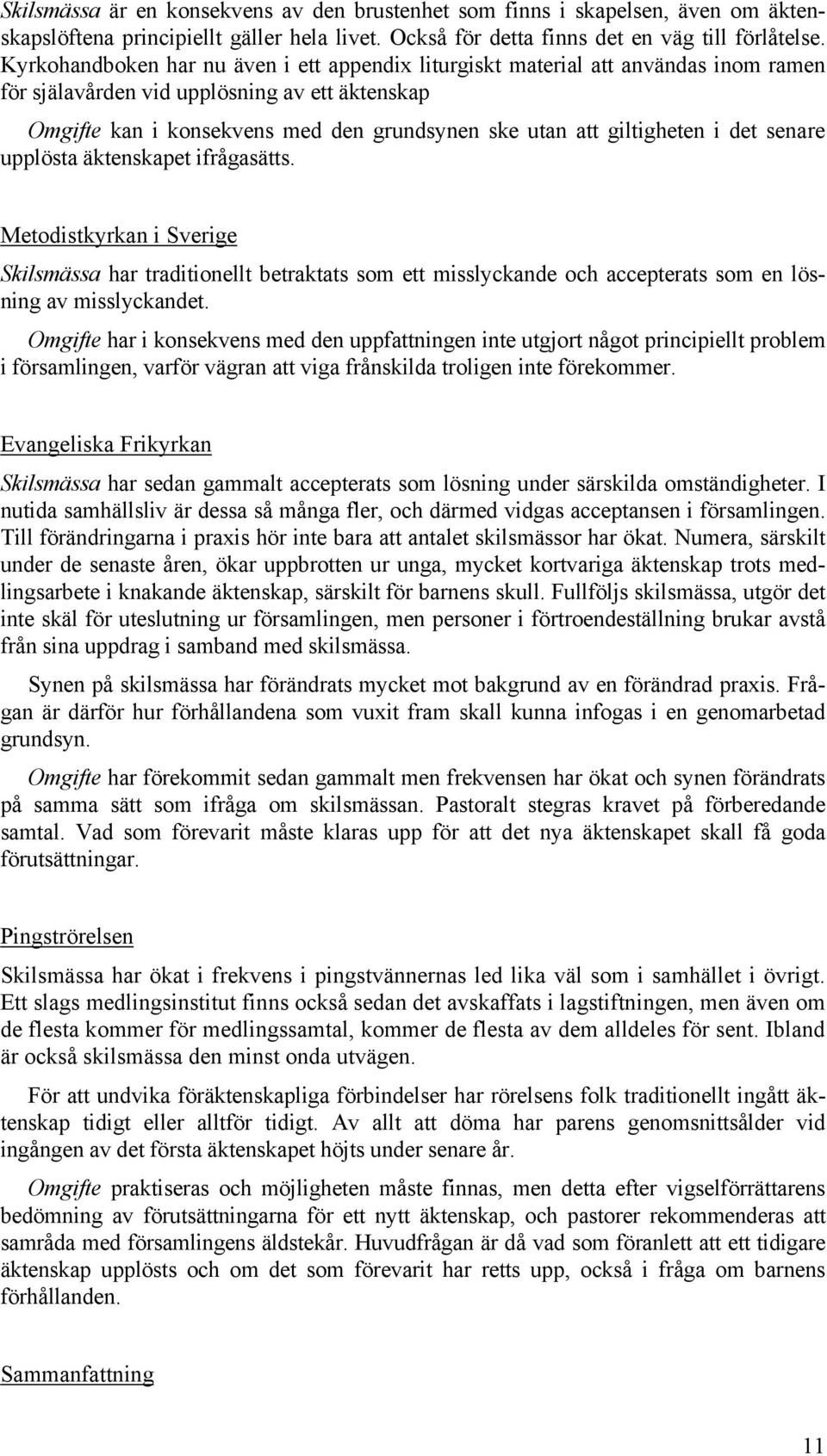 giltigheten i det senare upplösta äktenskapet ifrågasätts. Metodistkyrkan i Sverige Skilsmässa har traditionellt betraktats som ett misslyckande och accepterats som en lösning av misslyckandet.