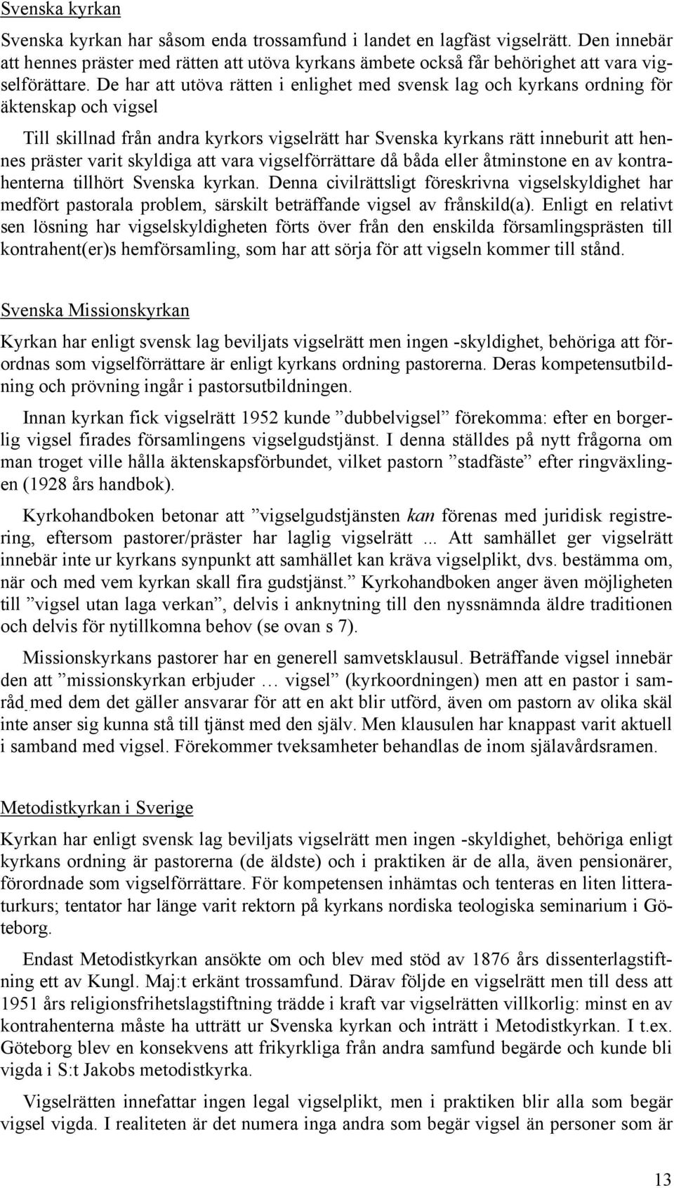 De har att utöva rätten i enlighet med svensk lag och kyrkans ordning för äktenskap och vigsel Till skillnad från andra kyrkors vigselrätt har Svenska kyrkans rätt inneburit att hennes präster varit