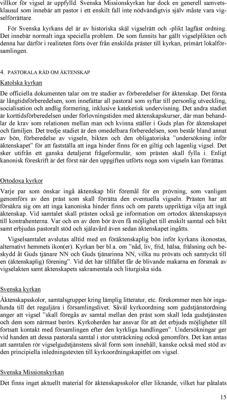 De som funnits har gällt vigselplikten och denna har därför i realiteten förts över från enskilda präster till kyrkan, primärt lokalförsamlingen. 4.