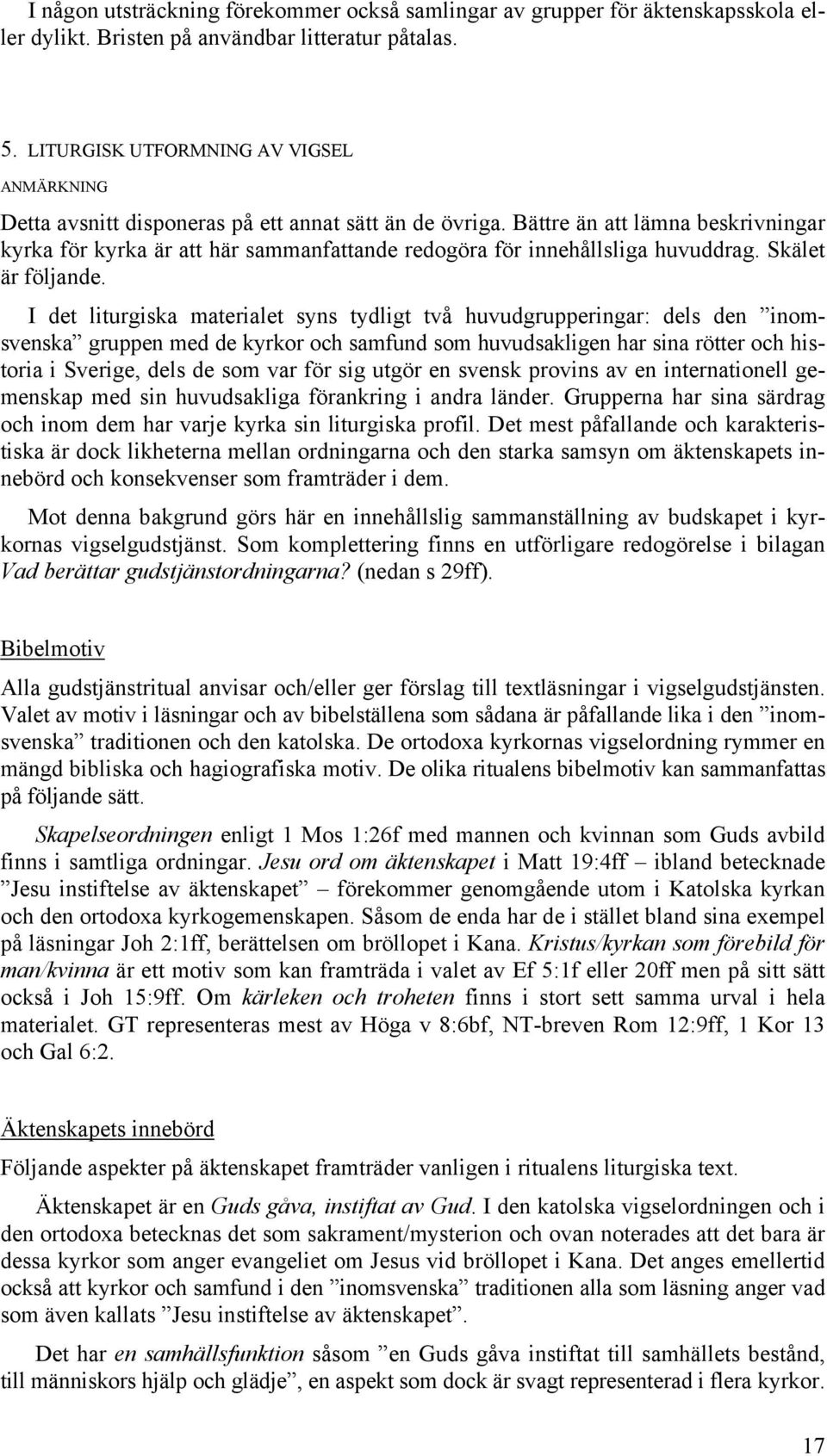 Bättre än att lämna beskrivningar kyrka för kyrka är att här sammanfattande redogöra för innehållsliga huvuddrag. Skälet är följande.