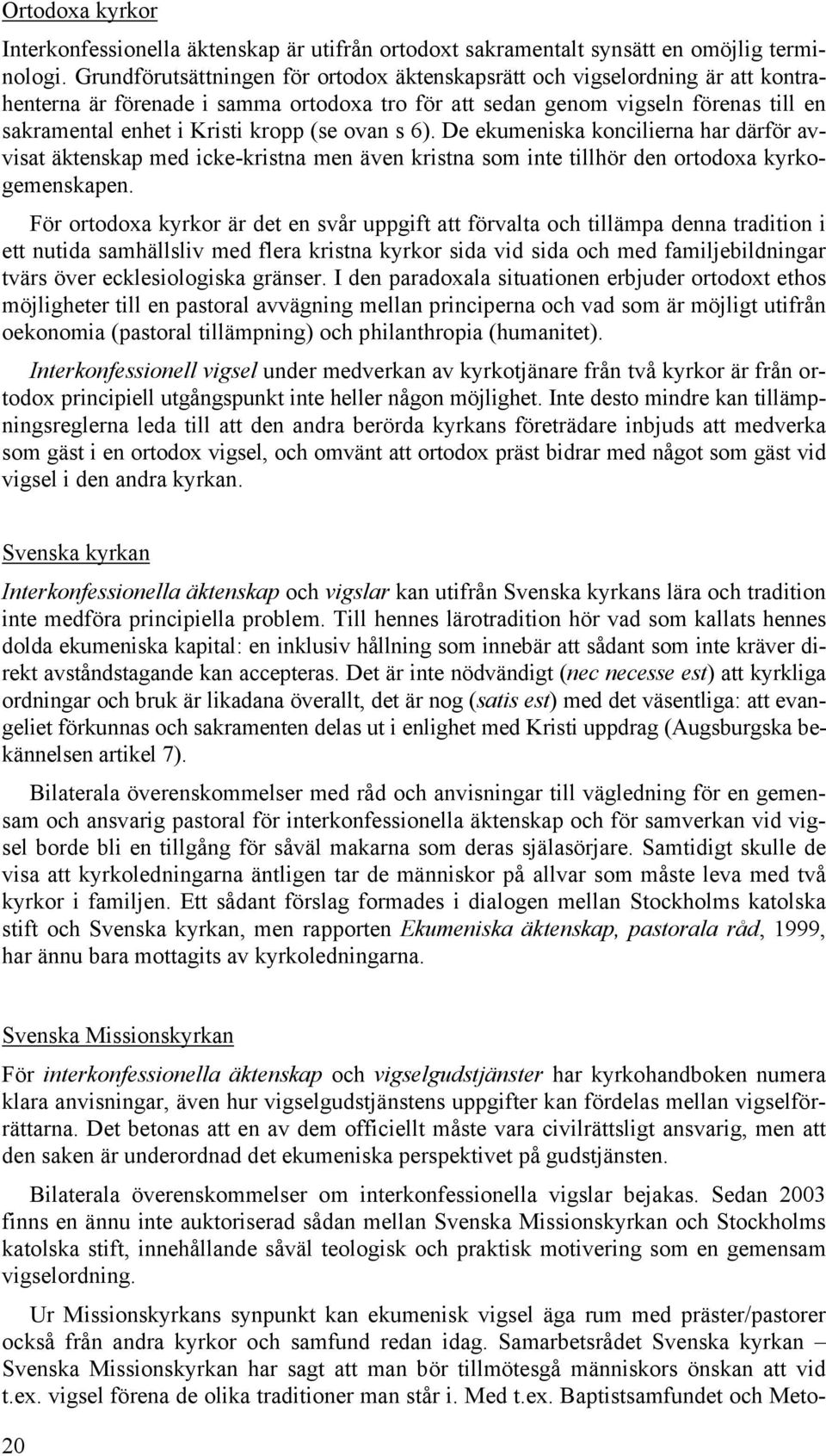 (se ovan s 6). De ekumeniska koncilierna har därför avvisat äktenskap med icke-kristna men även kristna som inte tillhör den ortodoxa kyrkogemenskapen.