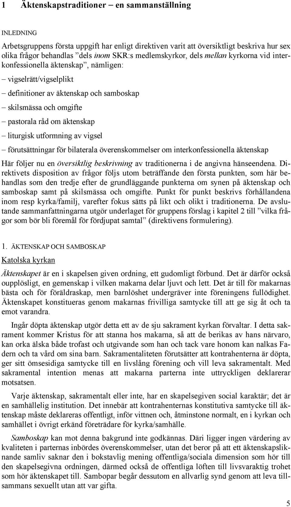 av vigsel förutsättningar för bilaterala överenskommelser om interkonfessionella äktenskap Här följer nu en översiktlig beskrivning av traditionerna i de angivna hänseendena.