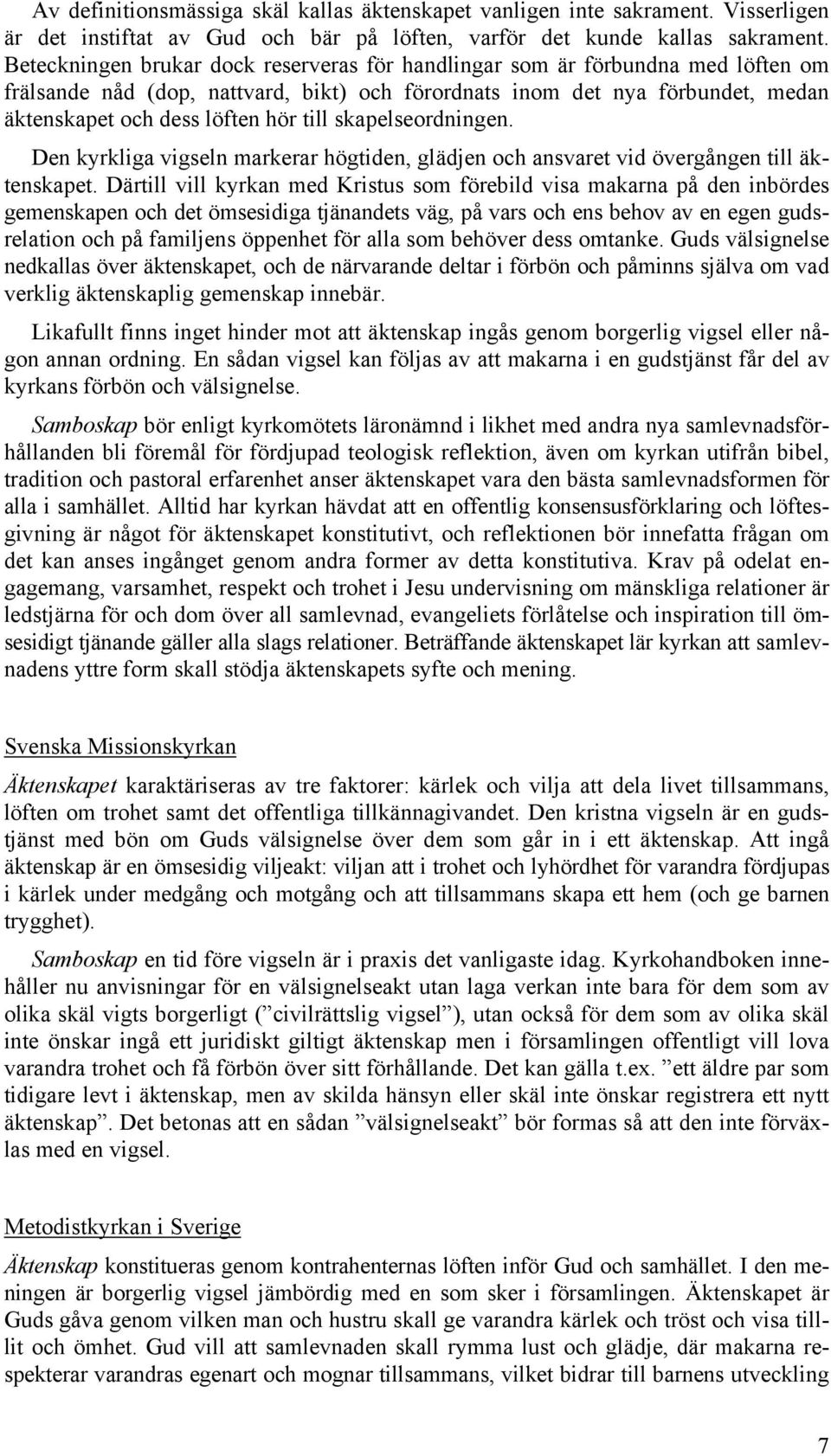 skapelseordningen. Den kyrkliga vigseln markerar högtiden, glädjen och ansvaret vid övergången till äktenskapet.