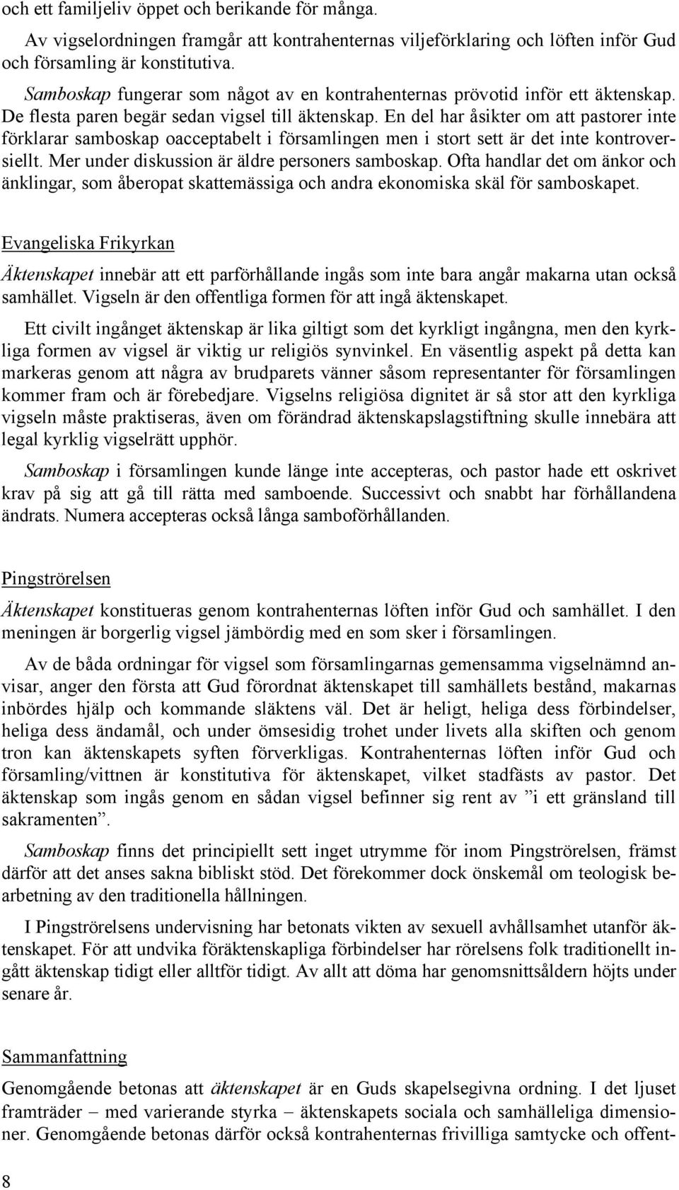En del har åsikter om att pastorer inte förklarar samboskap oacceptabelt i församlingen men i stort sett är det inte kontroversiellt. Mer under diskussion är äldre personers samboskap.