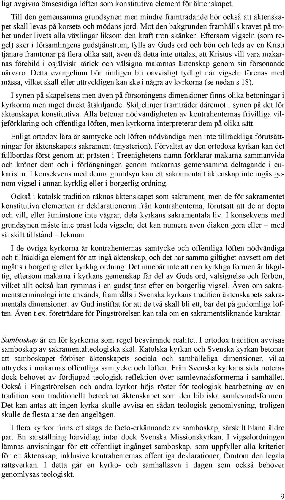 Eftersom vigseln (som regel) sker i församlingens gudstjänstrum, fylls av Guds ord och bön och leds av en Kristi tjänare framtonar på flera olika sätt, även då detta inte uttalas, att Kristus vill