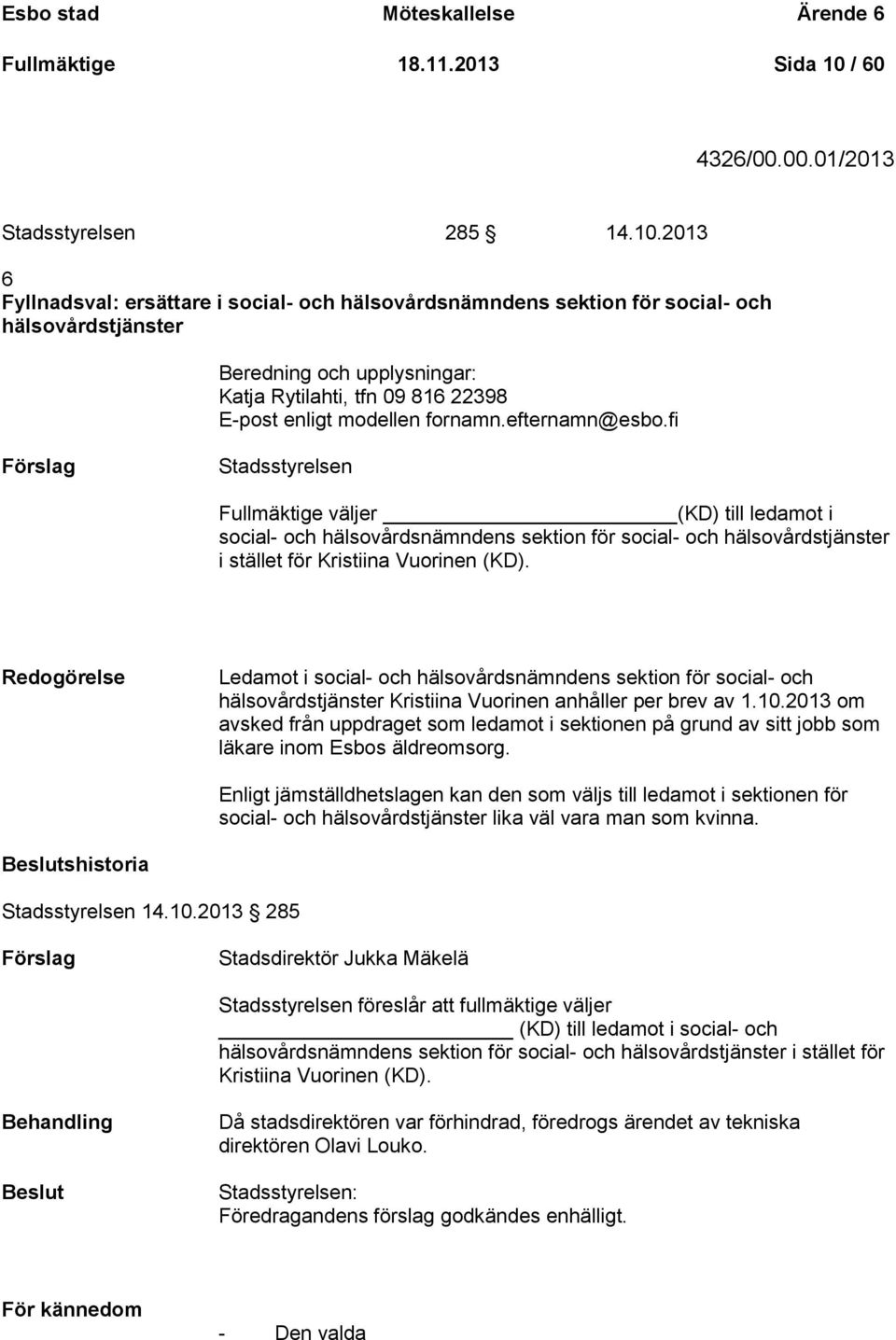 2013 6 Fyllnadsval: ersättare i social- och hälsovårdsnämndens sektion för social- och hälsovårdstjänster Beredning och upplysningar: Katja Rytilahti, tfn 09 816 22398 E-post enligt modellen fornamn.