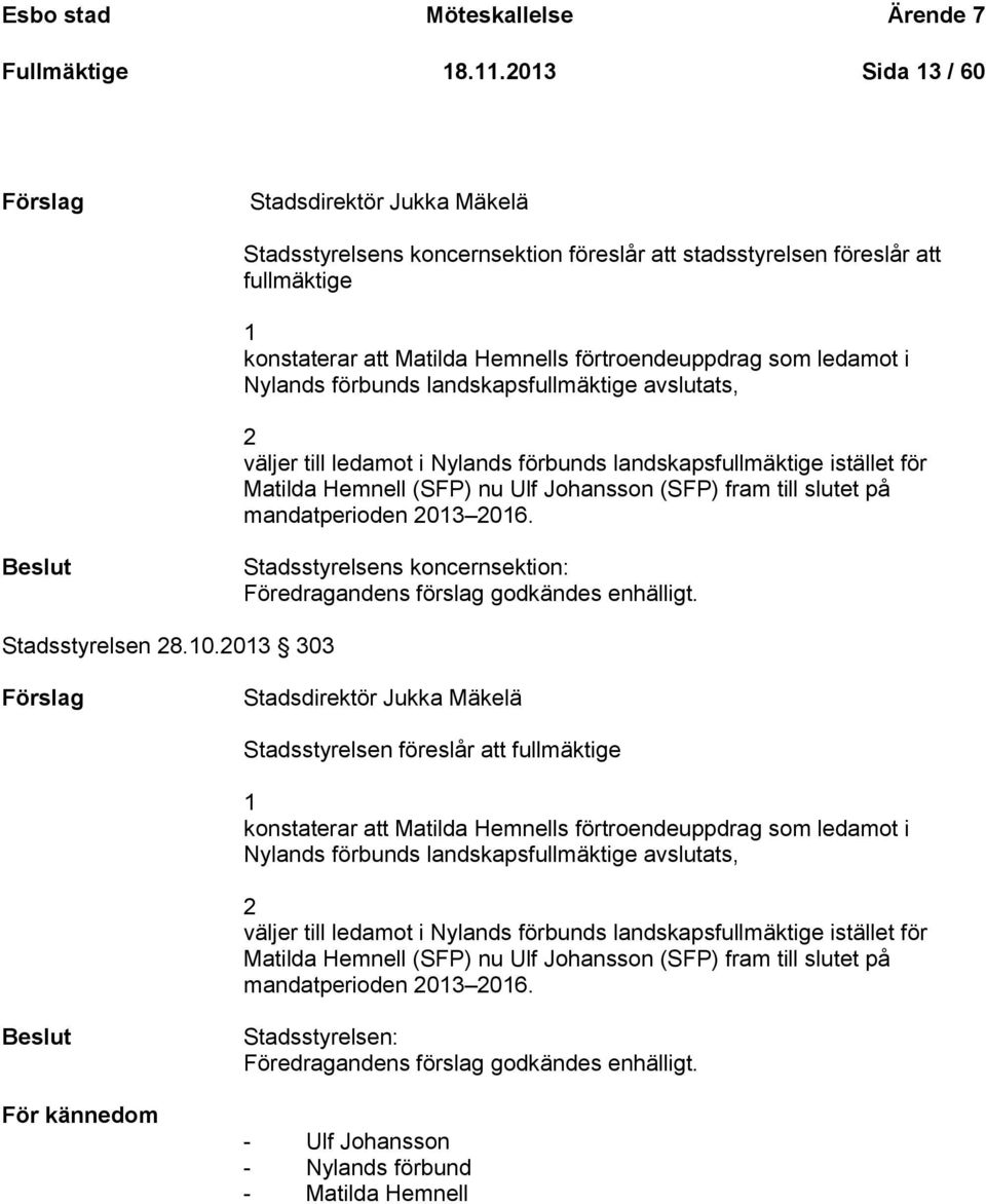 Nylands förbunds landskapsfullmäktige avslutats, 2 väljer till ledamot i Nylands förbunds landskapsfullmäktige istället för Matilda Hemnell (SFP) nu Ulf Johansson (SFP) fram till slutet på