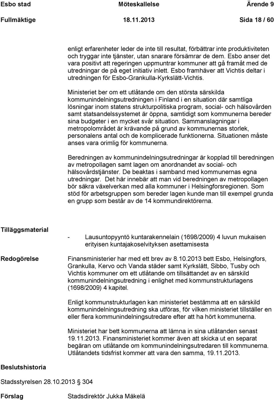 Esbo anser det vara positivt att regeringen uppmuntrar kommuner att gå framåt med de utredningar de på eget initiativ inlett.